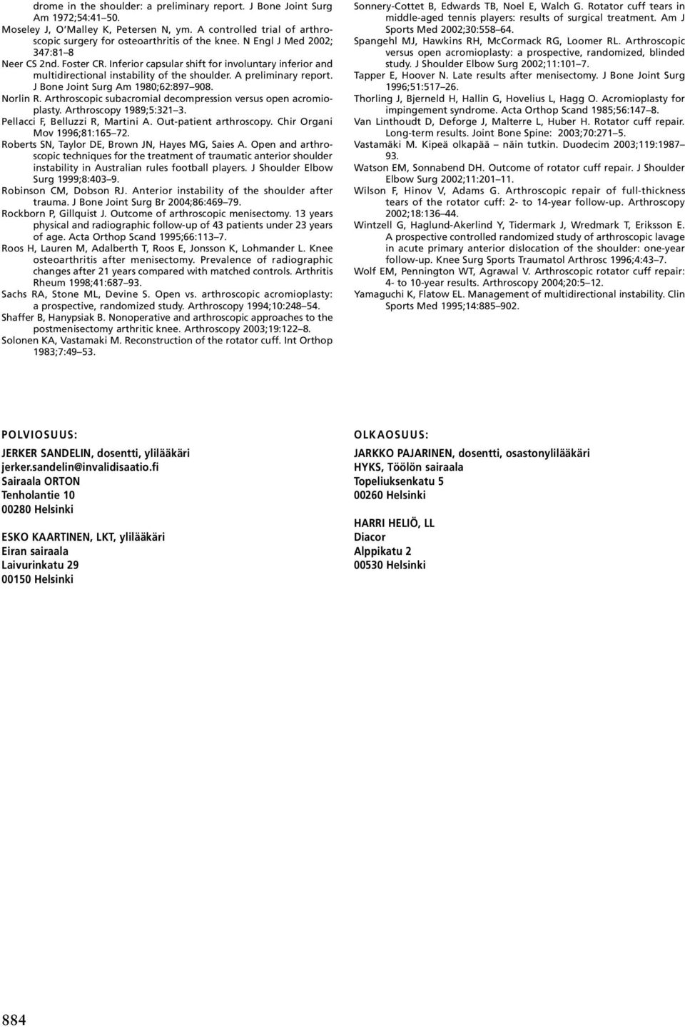 J Bone Joint Surg Am 1980;62:897 908. Norlin R. Arthroscopic subacromial decompression versus open acromioplasty. Arthroscopy 1989;5:321 3. Pellacci F, Belluzzi R, Martini A. Out-patient arthroscopy.
