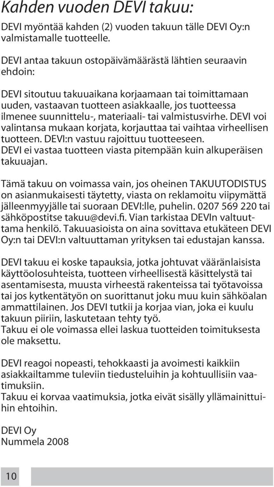 materiaali- tai valmistusvirhe. DEVI voi valintansa mukaan korjata, korjauttaa tai vaihtaa virheellisen tuotteen. DEVI:n vastuu rajoittuu tuotteeseen.