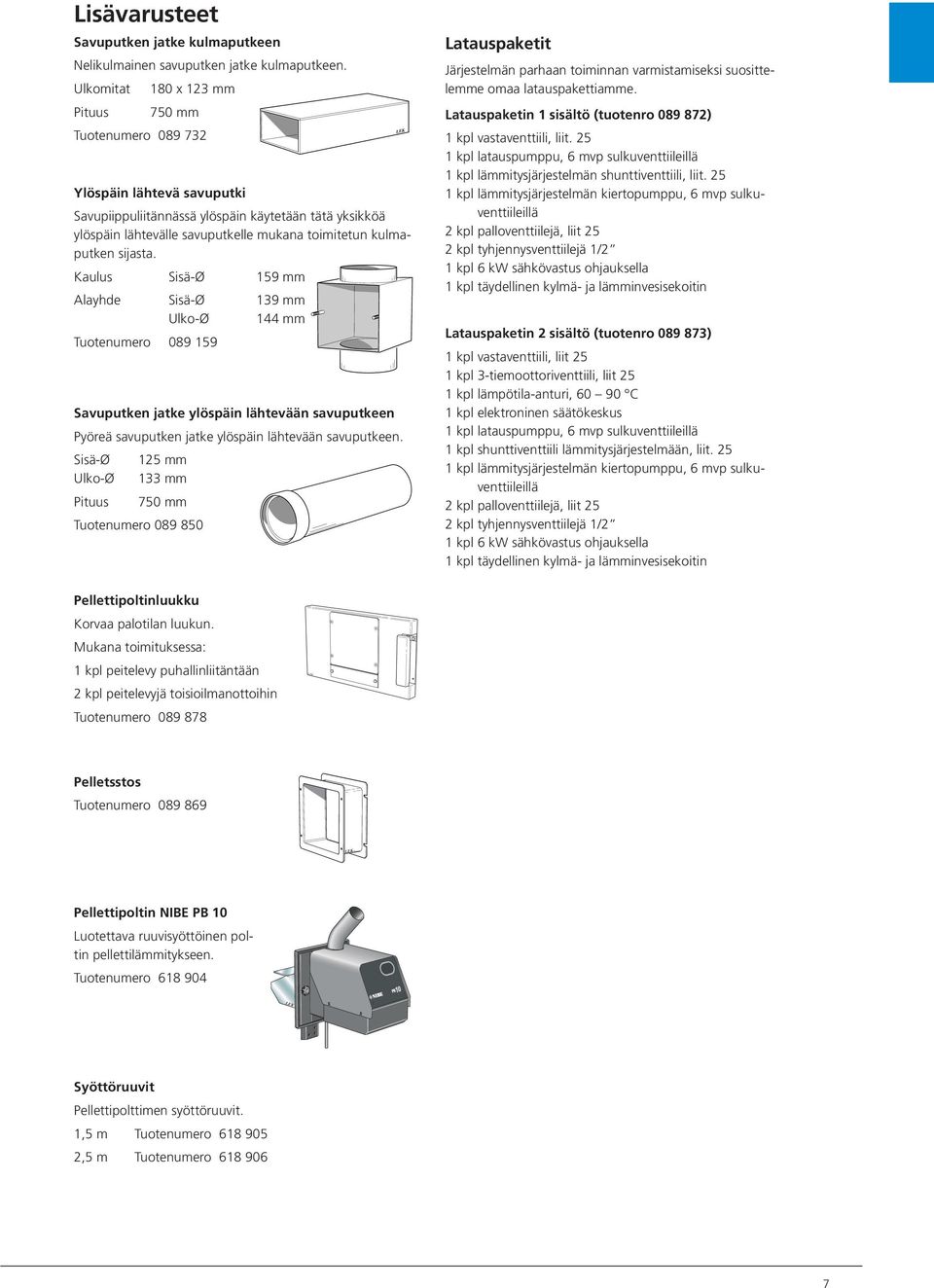 kulmaputken sijasta. Kaulus Sisä-Ø 159 mm Alayhde Sisä-Ø 139 mm Ulko-Ø 144 mm uotenumero 089 159 Savuputken jatke ylöspäin lähtevään savuputkeen Pyöreä savuputken jatke ylöspäin lähtevään savuputkeen.