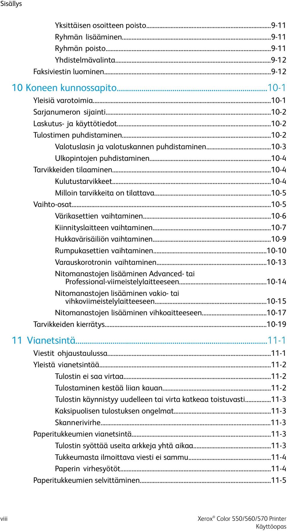 ..10-4 Tarvikkeiden tilaaminen...10-4 Kulutustarvikkeet...10-4 Milloin tarvikkeita on tilattava...10-5 Vaihto-osat...10-5 Värikasettien vaihtaminen...10-6 Kiinnityslaitteen vaihtaminen.