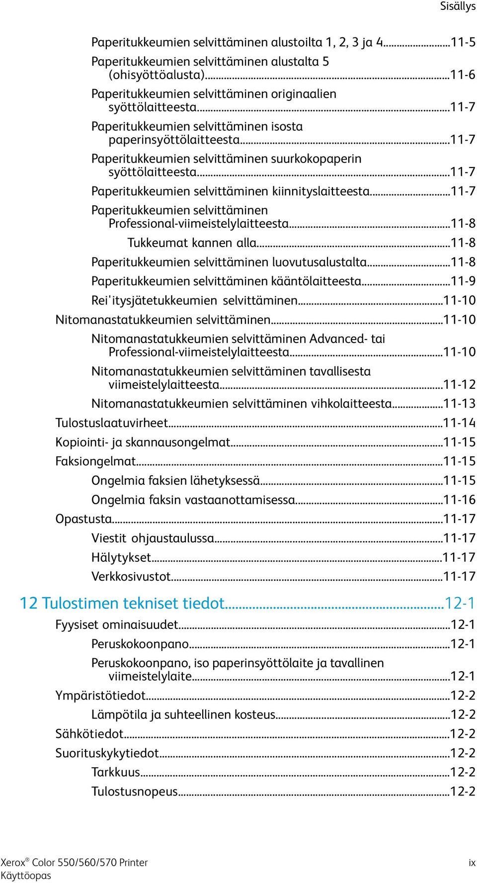 ..11-7 Paperitukkeumien selvittäminen Professional-viimeistelylaitteesta...11-8 Tukkeumat kannen alla...11-8 Paperitukkeumien selvittäminen luovutusalustalta.