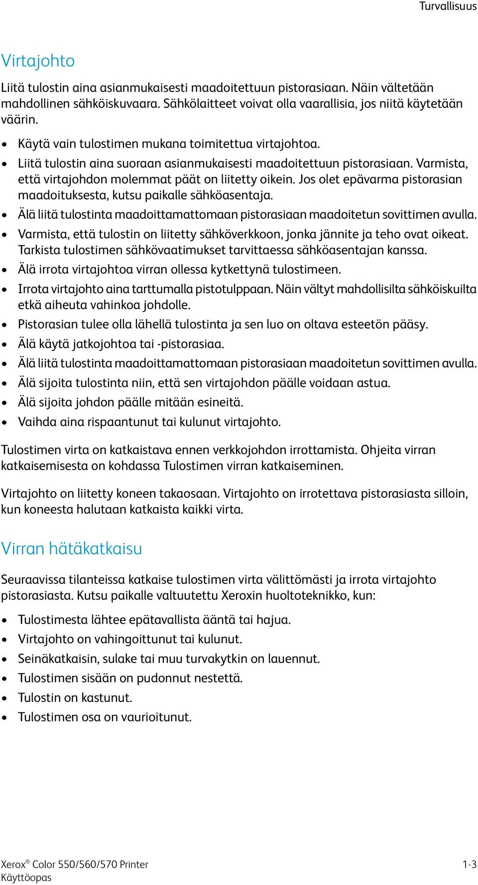 Jos olet epävarma pistorasian maadoituksesta, kutsu paikalle sähköasentaja. Älä liitä tulostinta maadoittamattomaan pistorasiaan maadoitetun sovittimen avulla.