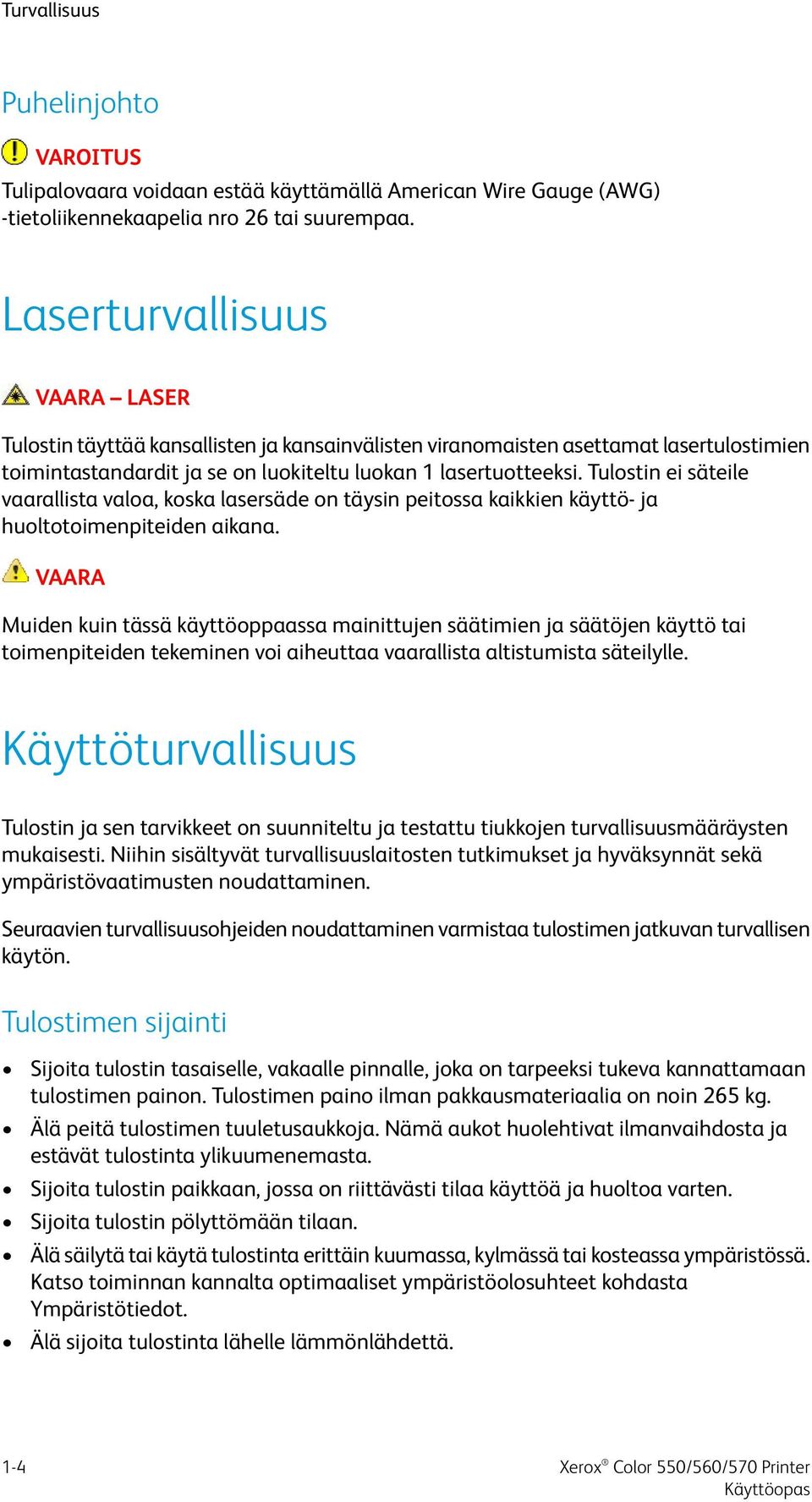 Tulostin ei säteile vaarallista valoa, koska lasersäde on täysin peitossa kaikkien käyttö- ja huoltotoimenpiteiden aikana.