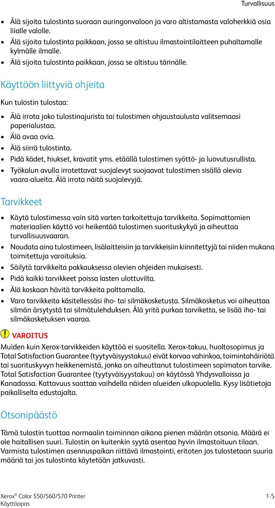 Käyttöön liittyviä ohjeita Kun tulostin tulostaa: Älä irrota joko tulostinajurista tai tulostimen ohjaustaulusta valitsemaasi paperialustaa. Älä avaa ovia. Älä siirrä tulostinta.