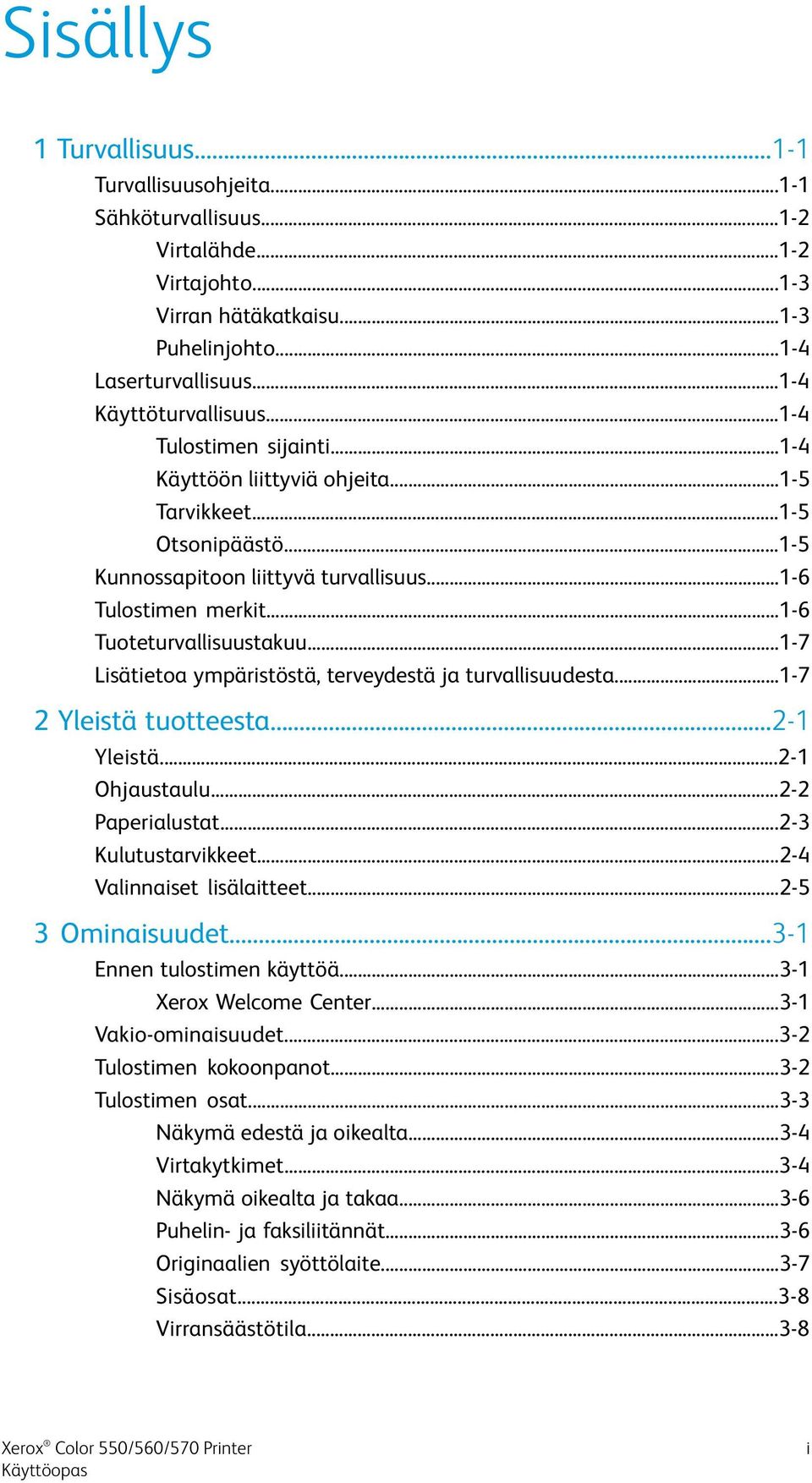 ..1-7 Lisätietoa ympäristöstä, terveydestä ja turvallisuudesta...1-7 2 Yleistä tuotteesta...2-1 Yleistä...2-1 Ohjaustaulu...2-2 Paperialustat...2-3 Kulutustarvikkeet...2-4 Valinnaiset lisälaitteet.