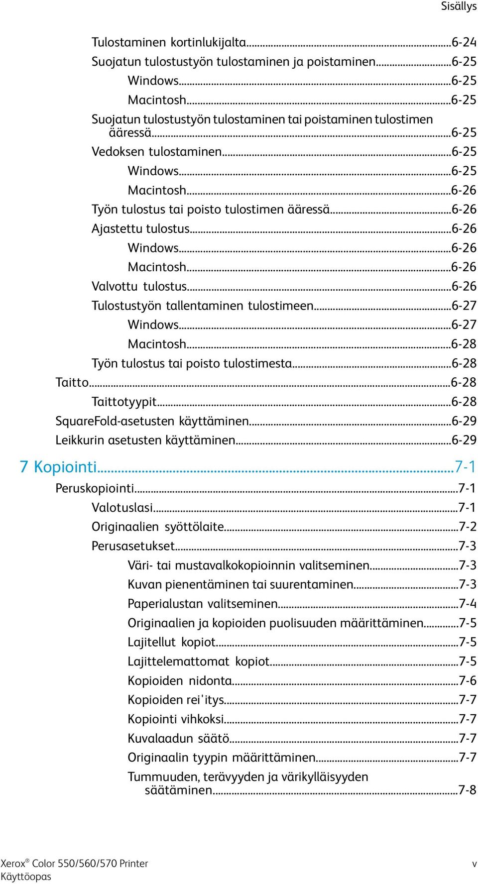 ..6-26 Ajastettu tulostus...6-26 Windows...6-26 Macintosh...6-26 Valvottu tulostus...6-26 Tulostustyön tallentaminen tulostimeen...6-27 Windows...6-27 Macintosh.