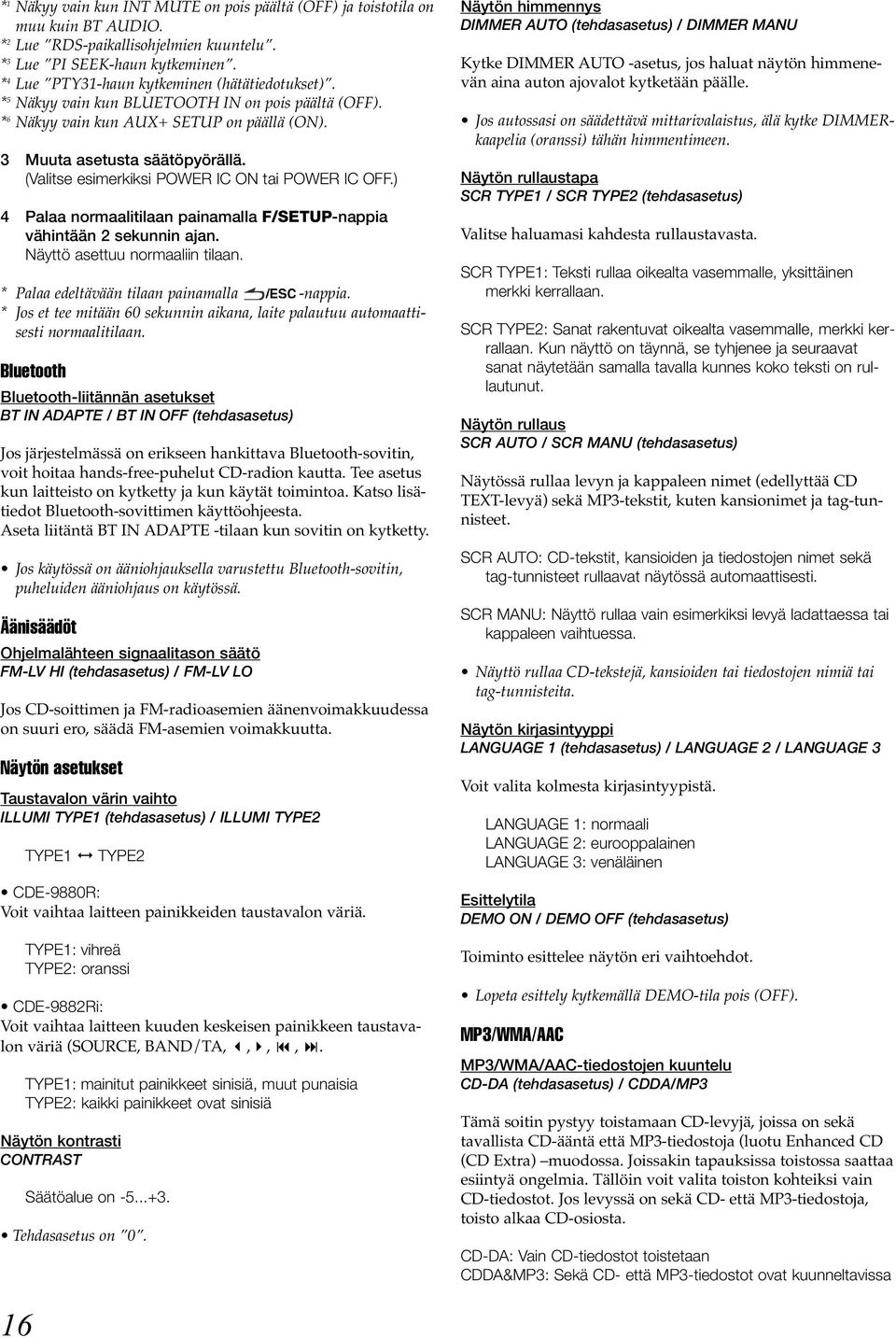 (Valitse esimerkiksi POWER IC ON tai POWER IC OFF.) 4 Palaa normaalitilaan painamalla F/SETUP-nappia Näyttö asettuu normaaliin tilaan. * Palaa edeltävään tilaan painamalla -nappia.