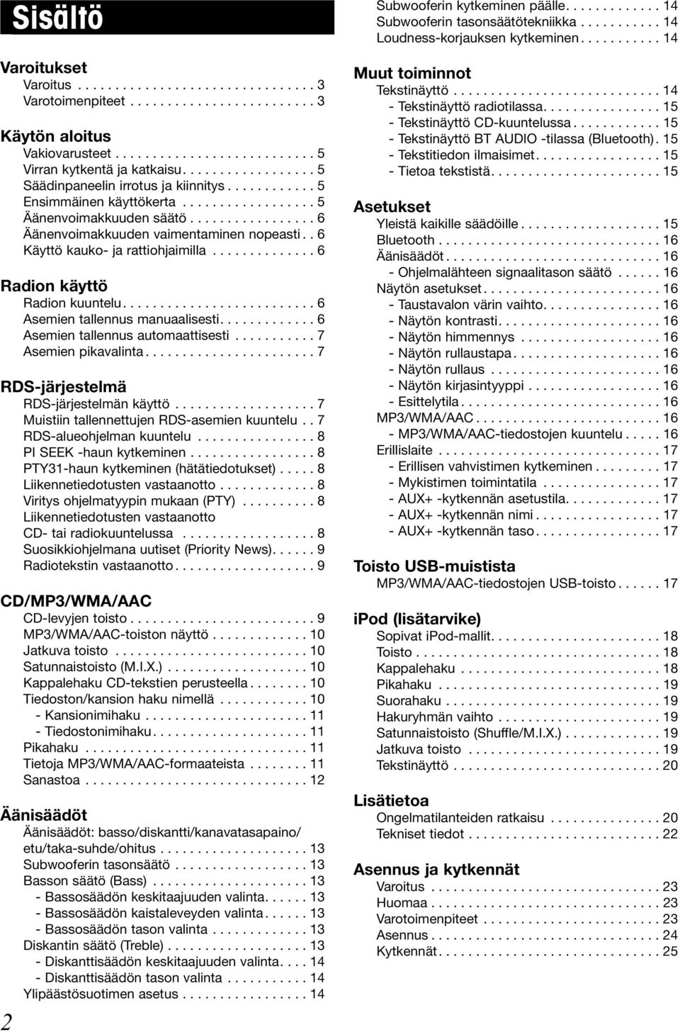 . 6 Käyttö kauko- ja rattiohjaimilla.............. 6 Radion käyttö Radion kuuntelu.......................... 6 Asemien tallennus manuaalisesti............. 6 Asemien tallennus automaattisesti.