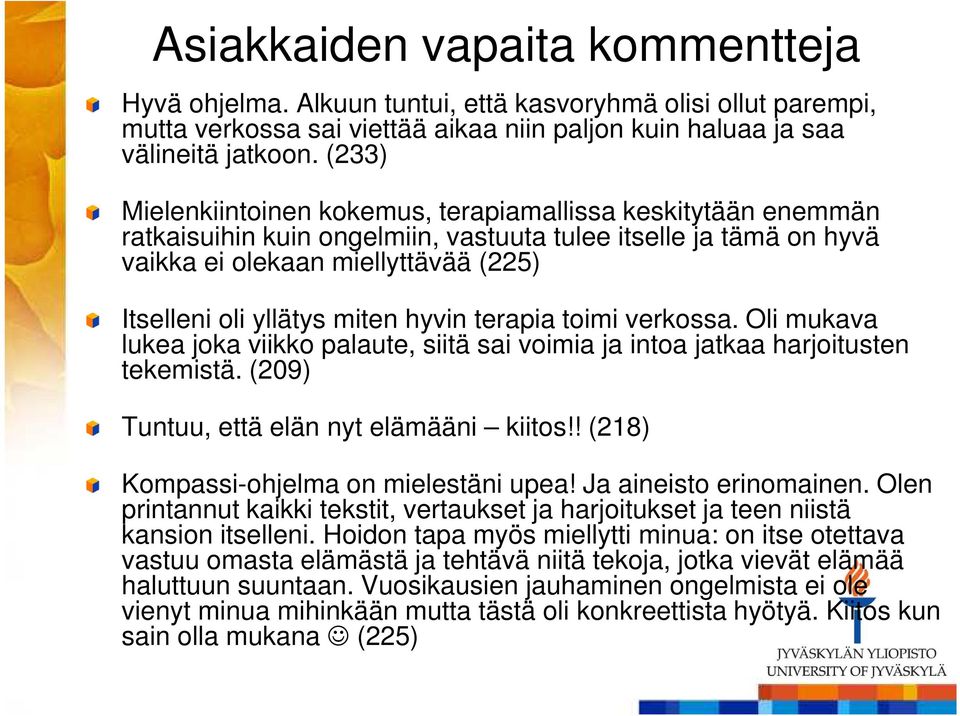 miten hyvin terapia toimi verkossa. Oli mukava lukea joka viikko palaute, siitä sai voimia ja intoa jatkaa harjoitusten tekemistä. (209) Tuntuu, että elän nyt elämääni kiitos!