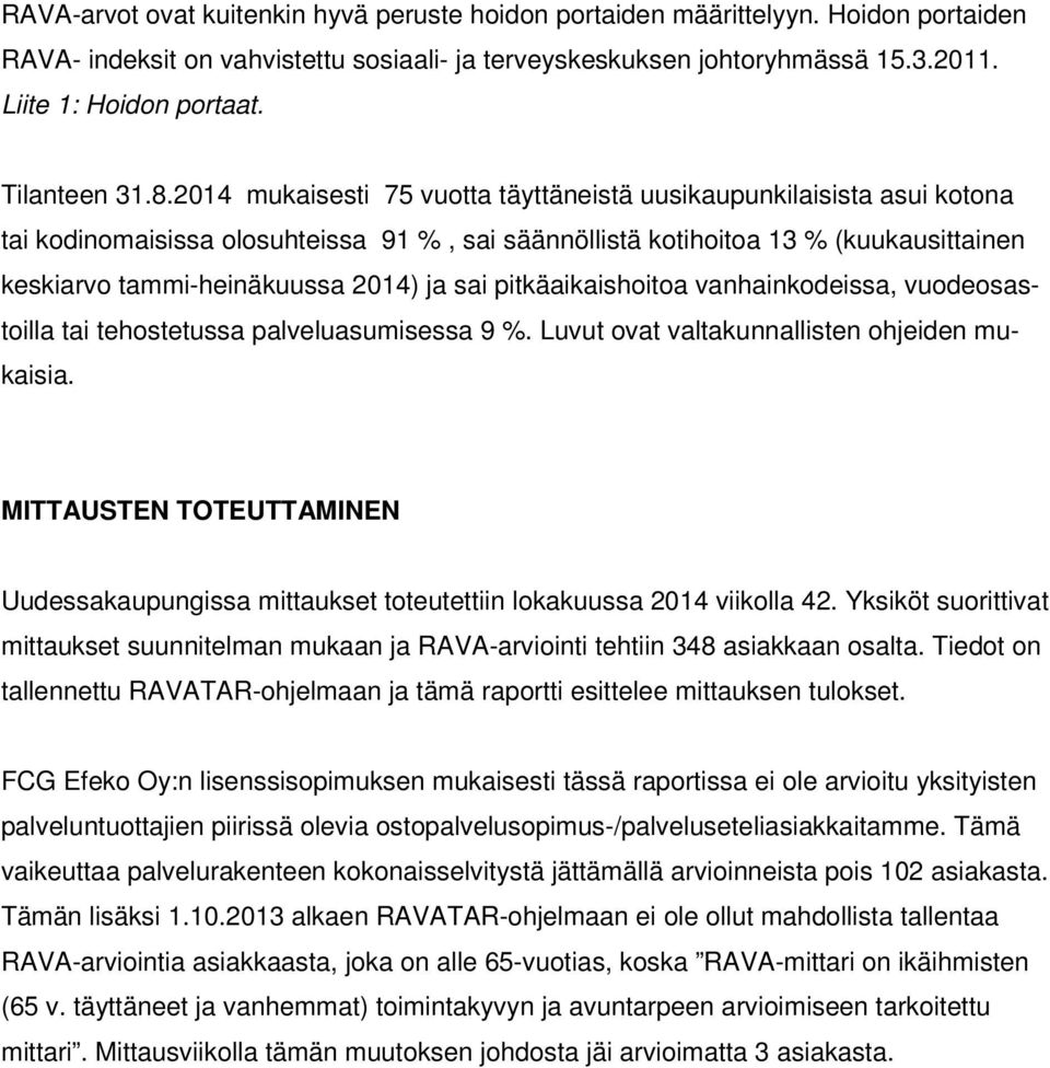 2014 mukaisesti 75 vuotta täyttäneistä uusikaupunkilaisista asui kotona tai kodinomaisissa olosuhteissa 91 %, sai säännöllistä kotihoitoa 13 % (kuukausittainen keskiarvo tammi-heinäkuussa 2014) ja