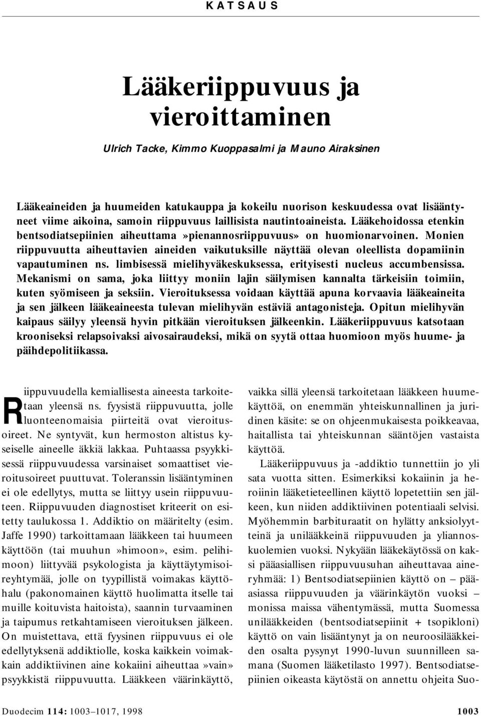 Monien riippuvuutta aiheuttavien aineiden vaikutuksille näyttää olevan oleellista dopamiinin vapautuminen ns. limbisessä mielihyväkeskuksessa, erityisesti nucleus accumbensissa.