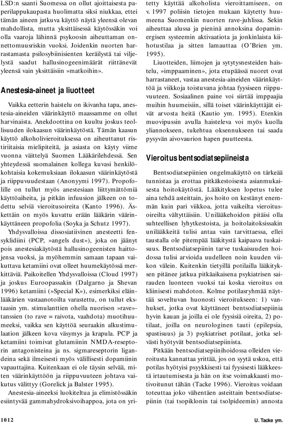 Joidenkin nuorten harrastamasta psilosybiinisienten keräilystä tai viljelystä saadut hallusinogeenimäärät riittänevät yleensä vain yksittäisiin»matkoihin».