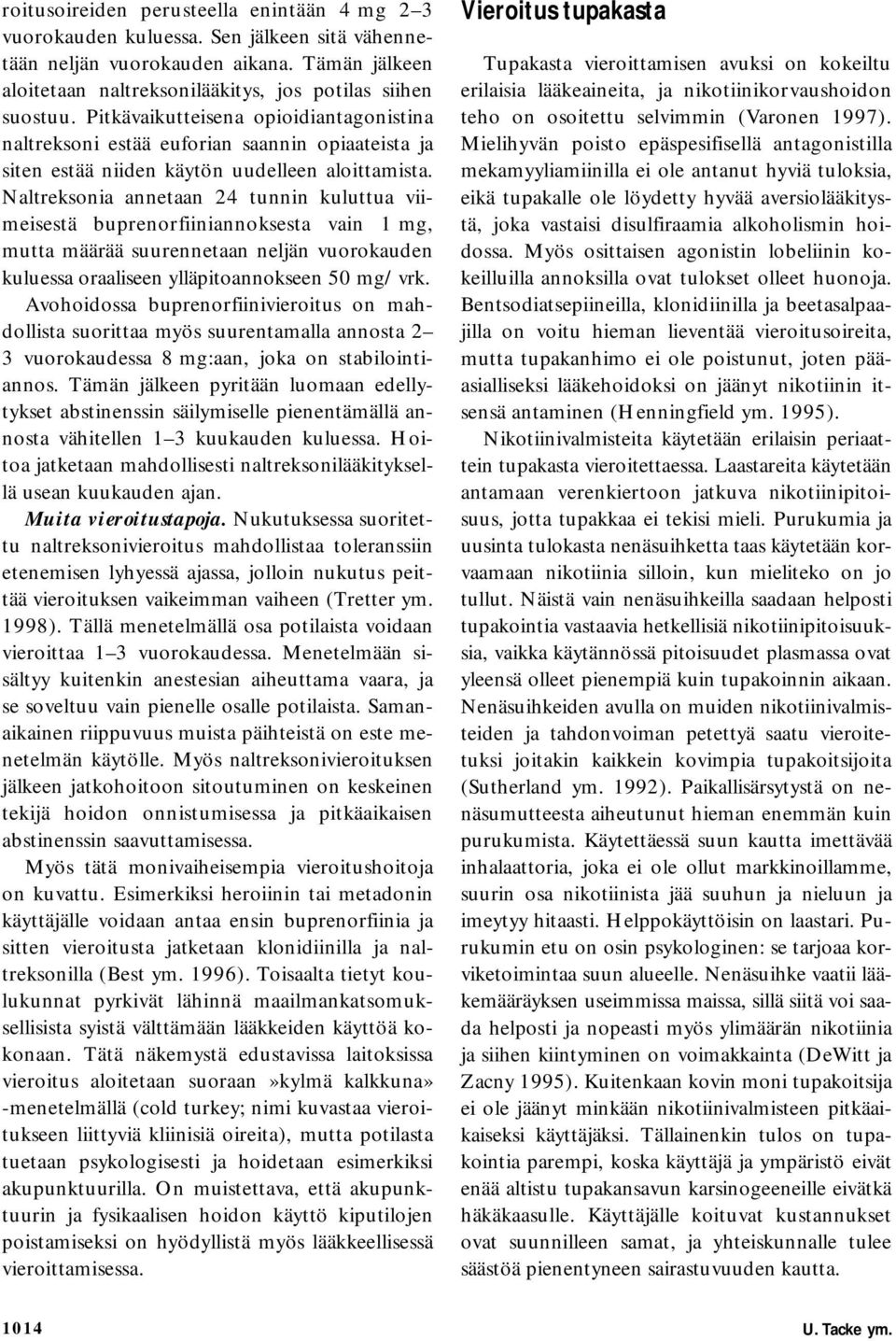 Naltreksonia annetaan 24 tunnin kuluttua viimeisestä buprenorfiiniannoksesta vain 1 mg, mutta määrää suurennetaan neljän vuorokauden kuluessa oraaliseen ylläpitoannokseen 50 mg/vrk.