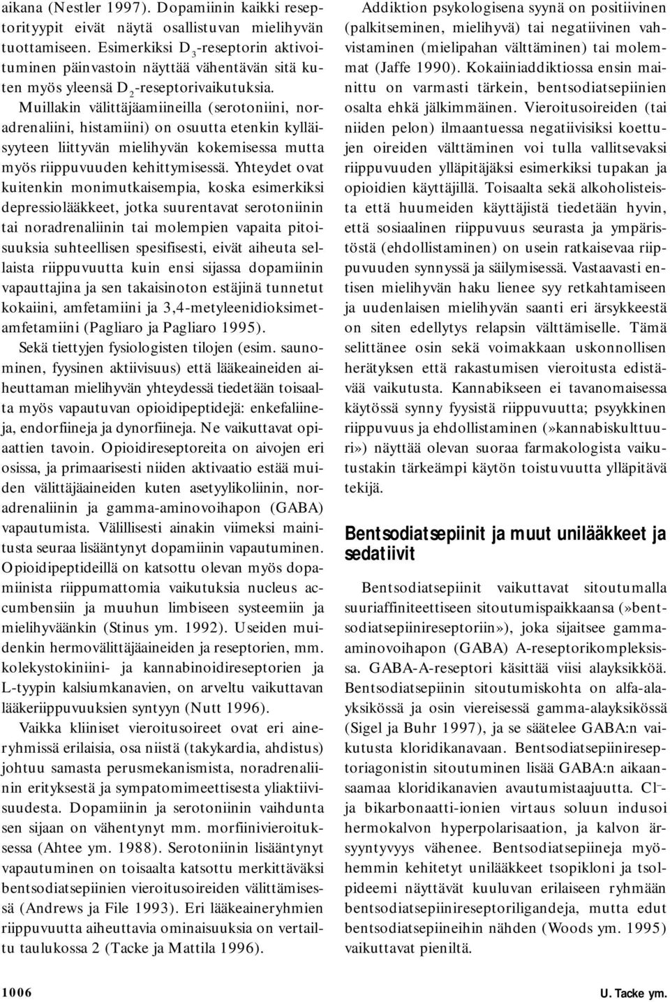 Muillakin välittäjäamiineilla (serotoniini, noradrenaliini, histamiini) on osuutta etenkin kylläisyyteen liittyvän mielihyvän kokemisessa mutta myös riippuvuuden kehittymisessä.