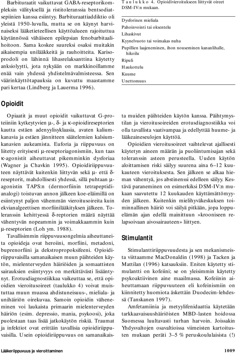 Sama koskee suureksi osaksi muitakin aikaisempia unilääkkeitä ja rauhoitteita.