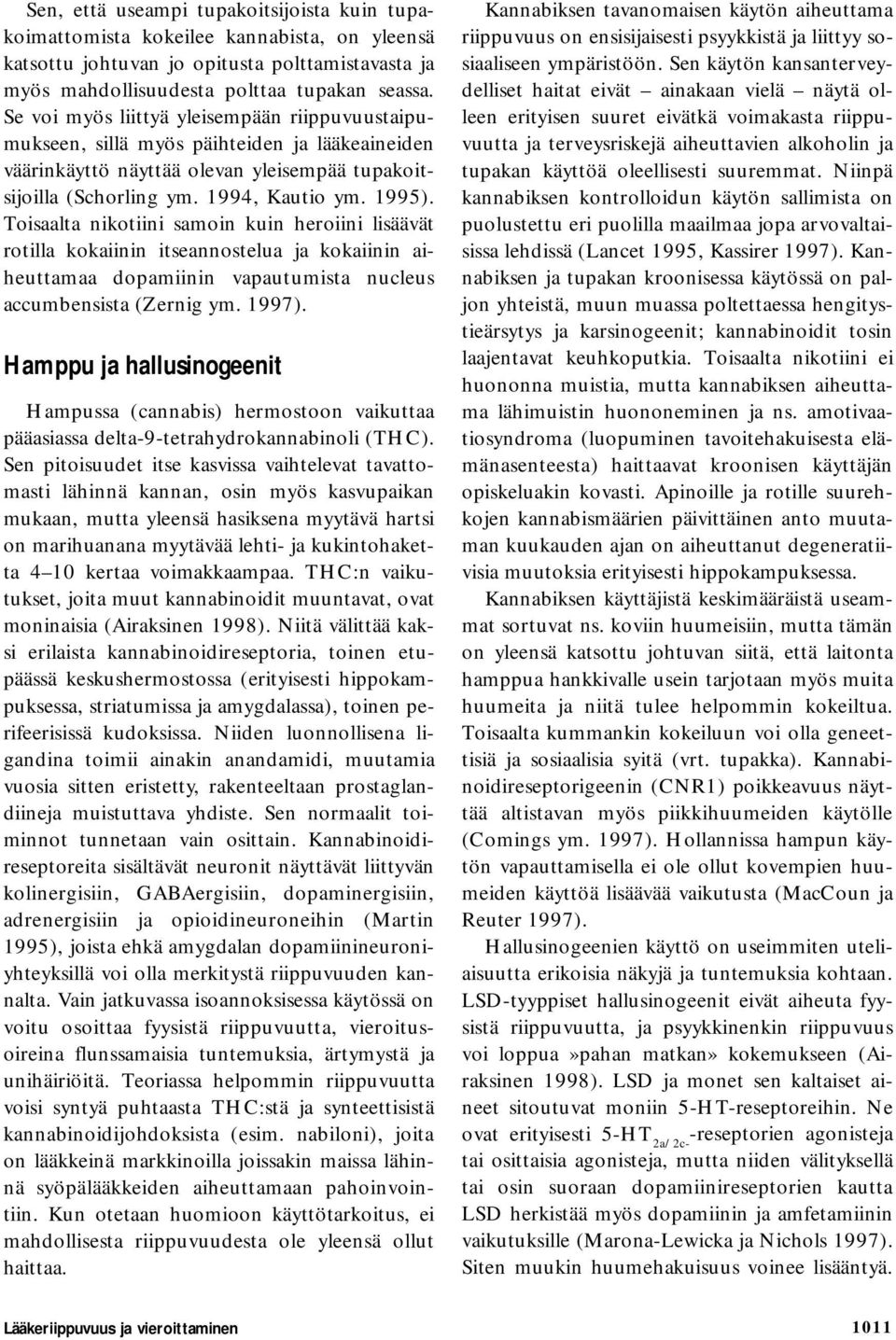 Toisaalta nikotiini samoin kuin heroiini lisäävät rotilla kokaiinin itseannostelua ja kokaiinin aiheuttamaa dopamiinin vapautumista nucleus accumbensista (Zernig ym. 1997).