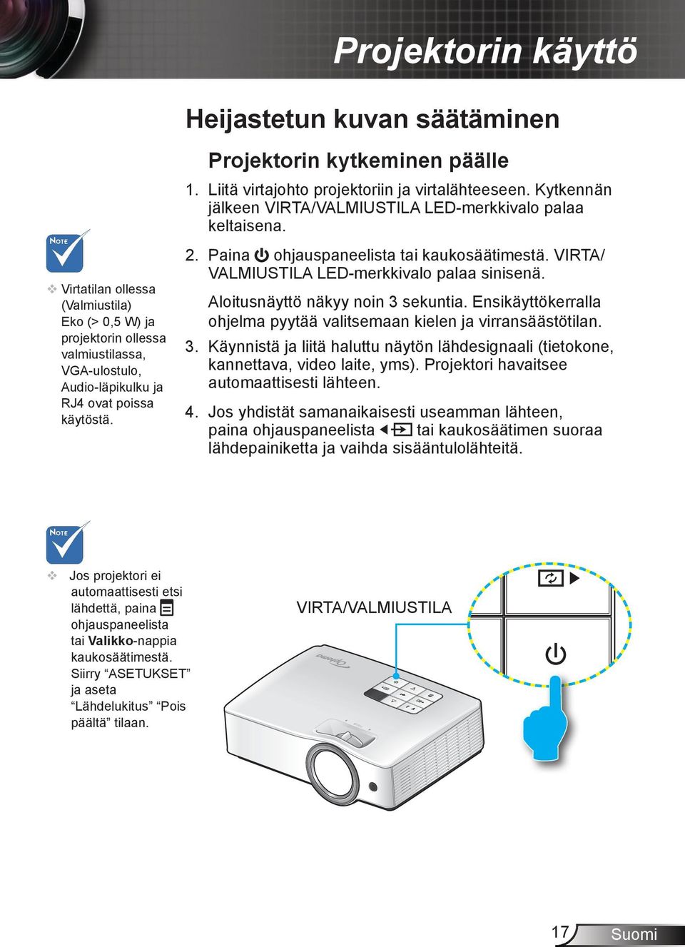 Paina ohjauspaneelista tai kaukosäätimestä. VIRTA/ VALMIUSTILA LED-merkkivalo palaa sinisenä. Aloitusnäyttö näkyy noin 3 sekuntia.