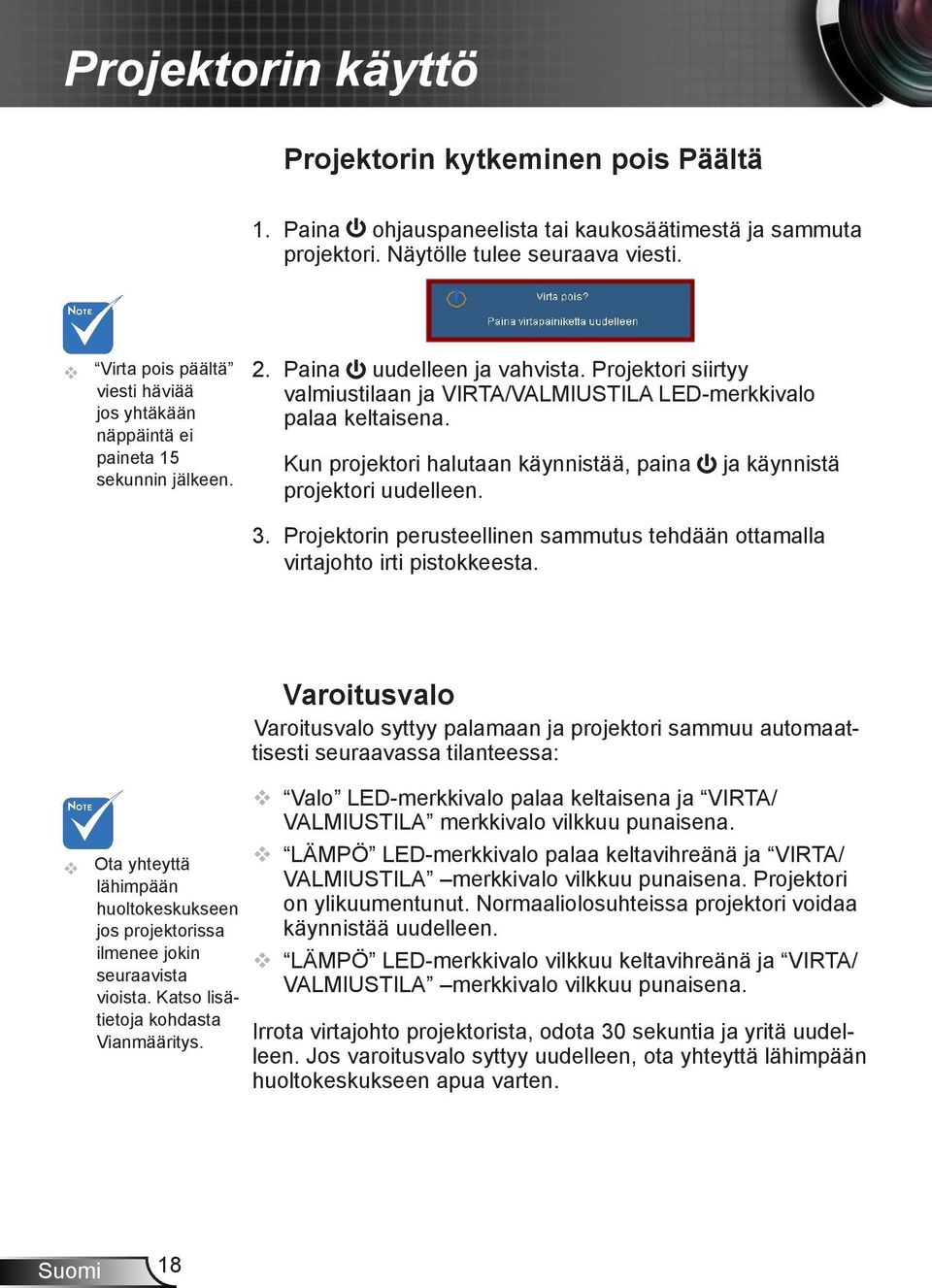 Projektori siirtyy valmiustilaan ja VIRTA/VALMIUSTILA LED-merkkivalo palaa keltaisena. Kun projektori halutaan käynnistää, paina projektori uudelleen. ja käynnistä 3.