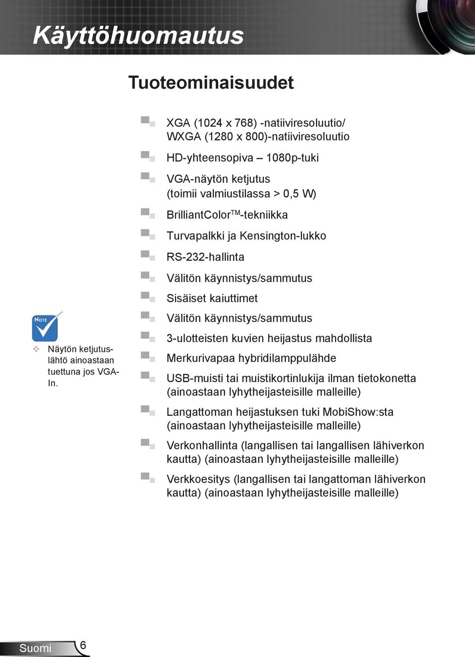 Välitön käynnistys/sammutus Sisäiset kaiuttimet Välitön käynnistys/sammutus 3-ulotteisten kuvien heijastus mahdollista Merkurivapaa hybridilamppulähde USB-muisti tai muistikortinlukija ilman