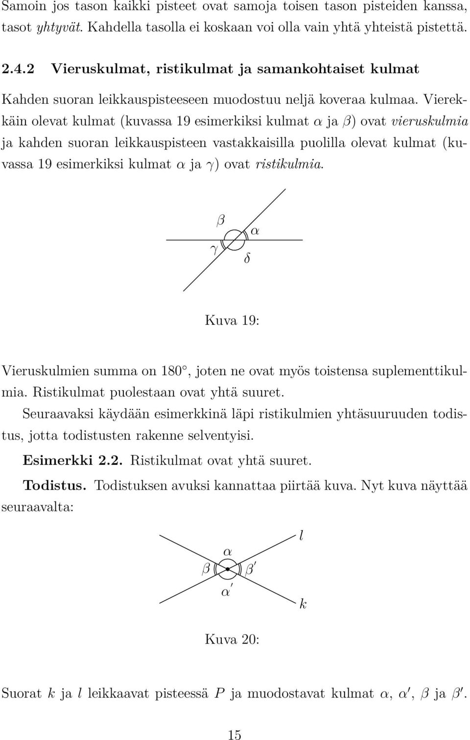 Vierekkäin olevat kulmat (kuvassa 19 esimerkiksi kulmat α ja β) ovat vieruskulmia ja kahden suoran leikkauspisteen vastakkaisilla puolilla olevat kulmat (kuvassa 19 esimerkiksi kulmat α ja γ) ovat