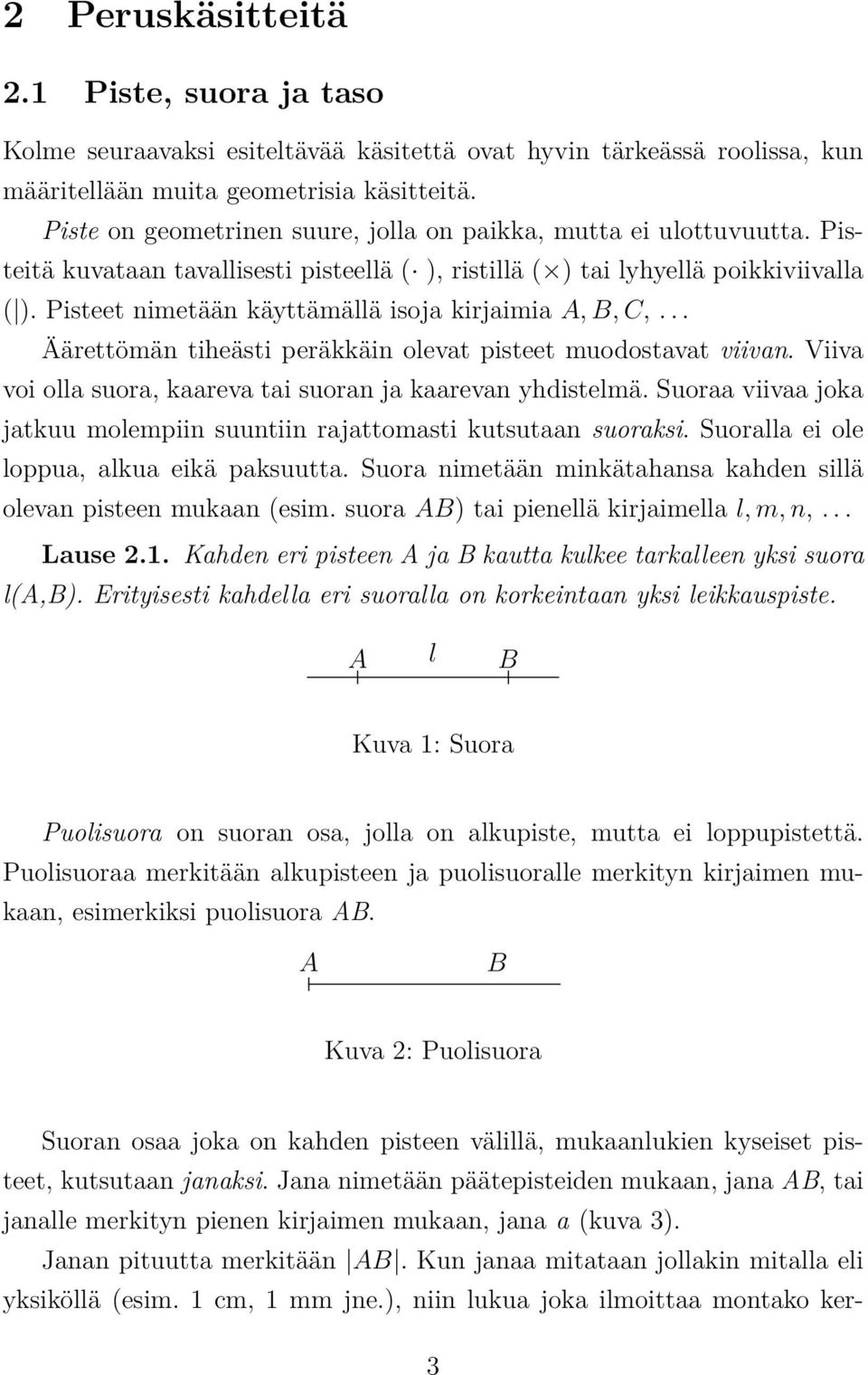 Pisteet nimetään käyttämällä isoja kirjaimia,, C,... Äärettömän tiheästi peräkkäin olevat pisteet muodostavat viivan. Viiva voi olla suora, kaareva tai suoran ja kaarevan yhdistelmä.