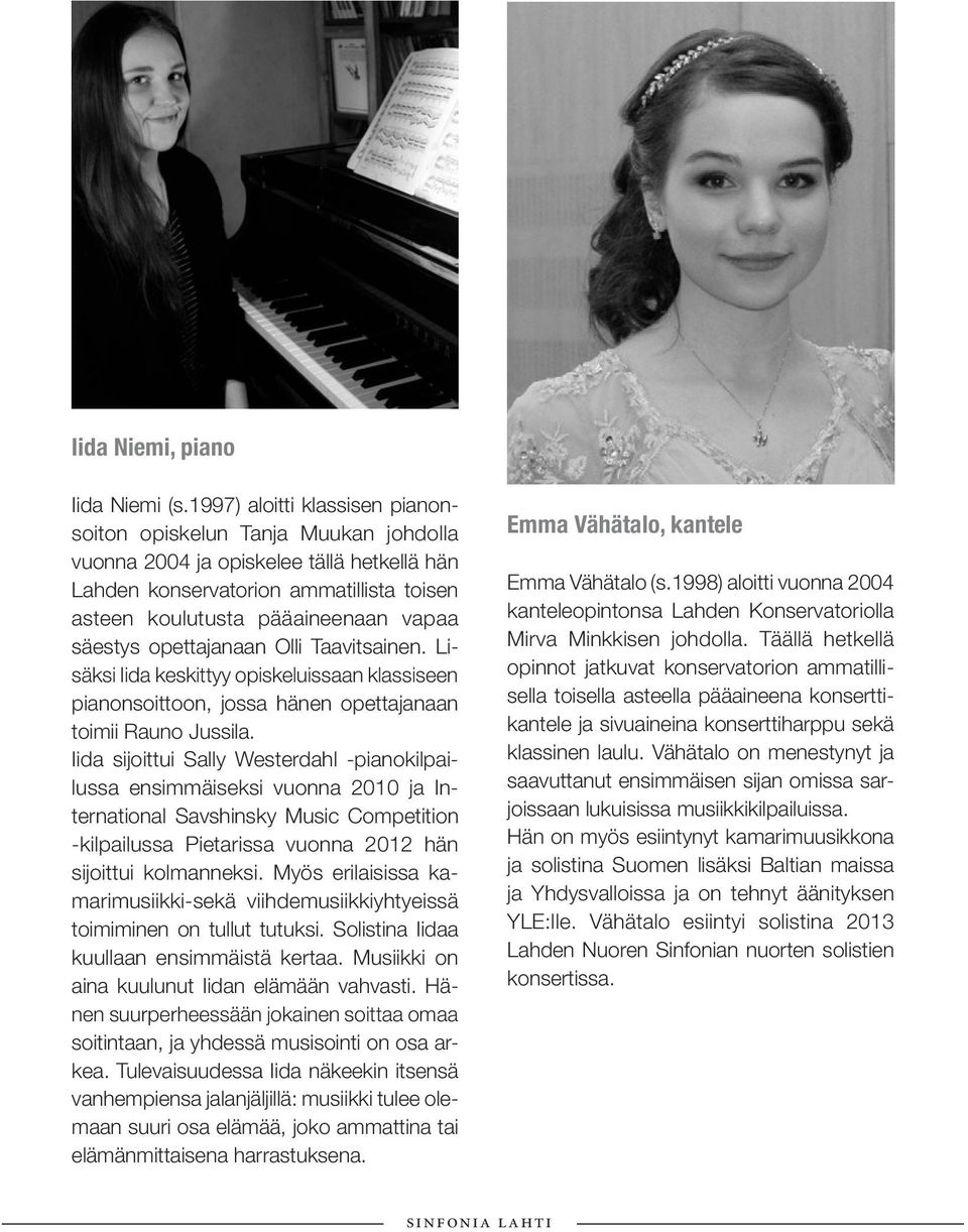 opettajanaan Olli Taavitsainen. Lisäksi Iida keskittyy opiskeluissaan klassiseen pianonsoittoon, jossa hänen opettajanaan toimii Rauno Jussila.