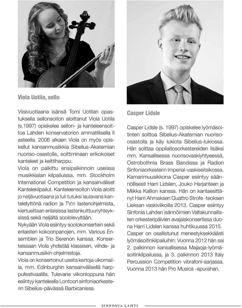 2006 alkaen Viola on myös opiskellut kansanmusiikkia Sibelius-Akatemian nuoriso-osastolla, soittiminaan erikokoiset kanteleet ja kelttiharppu.