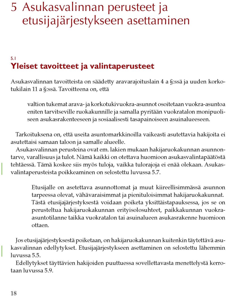 Tavoitteena on, että valtion tukemat arava- ja korkotukivuokra-asunnot osoitetaan vuokra-asuntoa eniten tarvitseville ruokakunnille ja samalla pyritään vuokratalon monipuoliseen asukasrakenteeseen ja