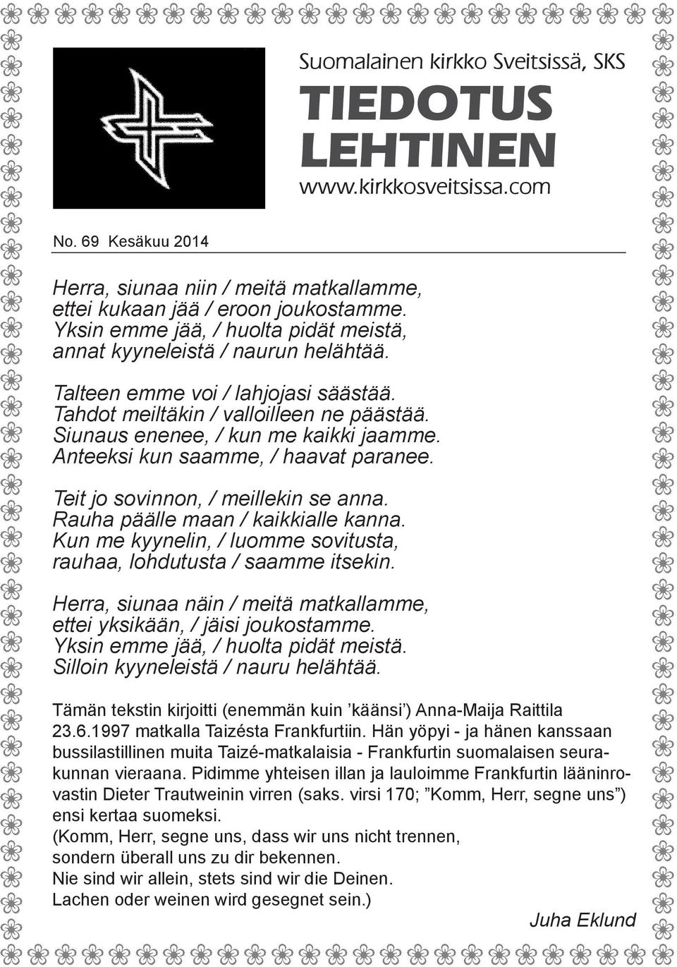 Anteeksi kun saamme, / haavat paranee. Teit jo sovinnon, / meillekin se anna. Rauha päälle maan / kaikkialle kanna. Kun me kyynelin, / luomme sovitusta, rauhaa, lohdutusta / saamme itsekin.