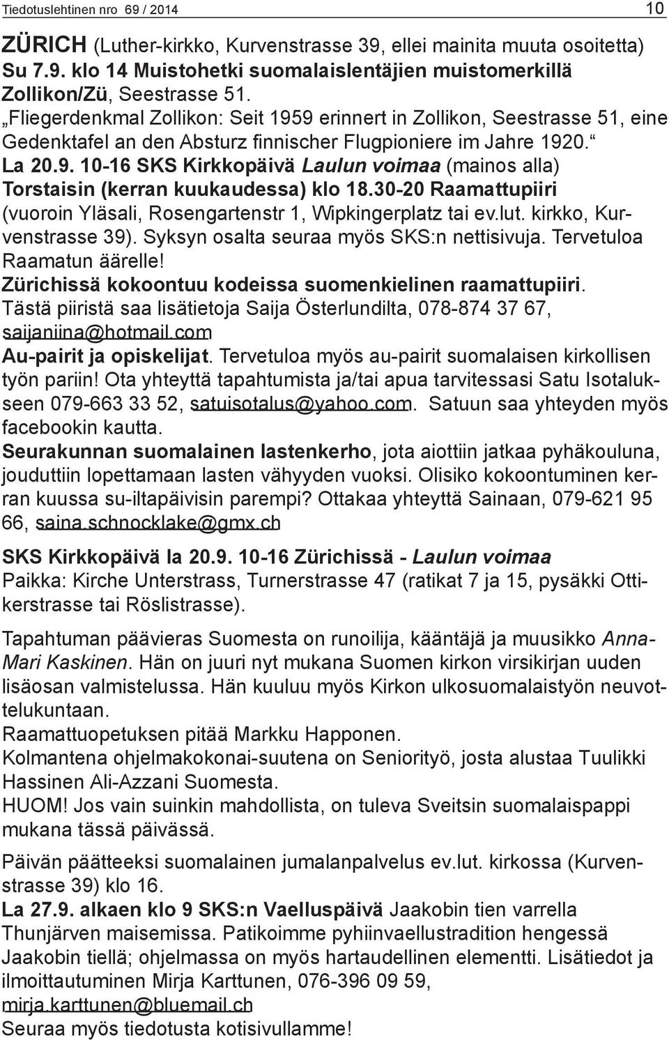 30-20 Raamattupiiri (vuoroin Yläsali, Rosengartenstr 1, Wipkingerplatz tai ev.lut. kirkko, Kurvenstrasse 39). Syksyn osalta seuraa myös SKS:n nettisivuja. Tervetuloa Raamatun äärelle!