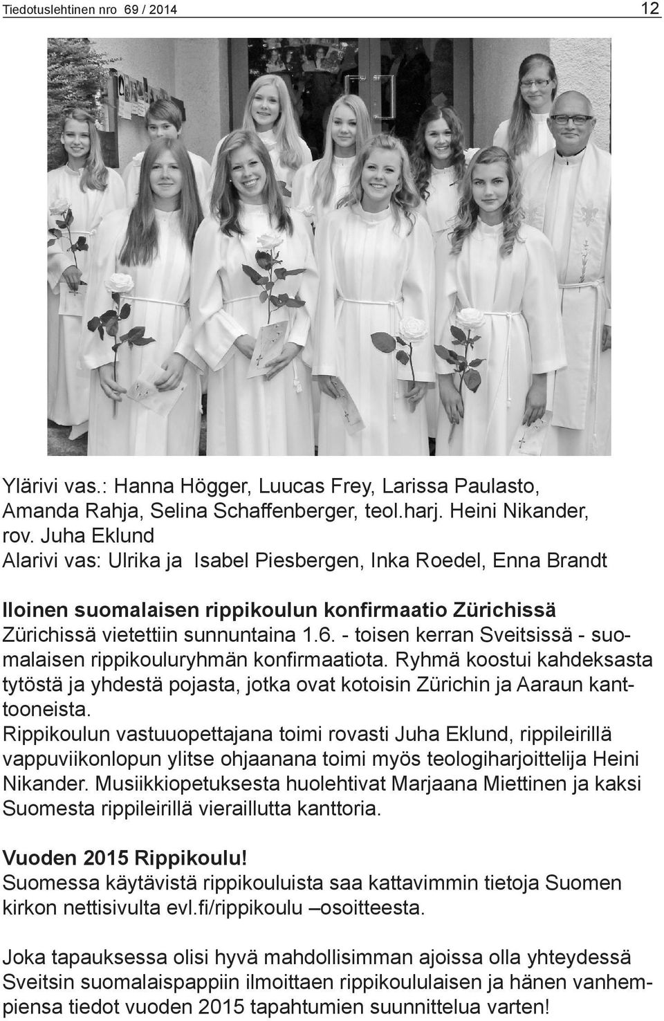 - toisen kerran Sveitsissä - suomalaisen rippikouluryhmän konfirmaatiota. Ryhmä koostui kahdeksasta tytöstä ja yhdestä pojasta, jotka ovat kotoisin Zürichin ja Aaraun kanttooneista.