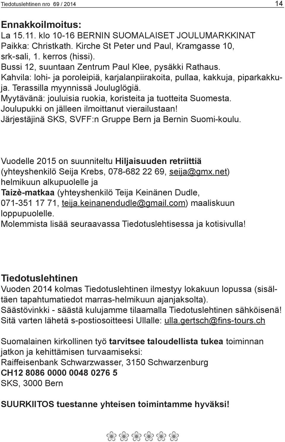 Myytävänä: jouluisia ruokia, koristeita ja tuotteita Suomesta. Joulupukki on jälleen ilmoittanut vierailustaan! Järjestäjinä SKS, SVFF:n Gruppe Bern ja Bernin Suomi-koulu.