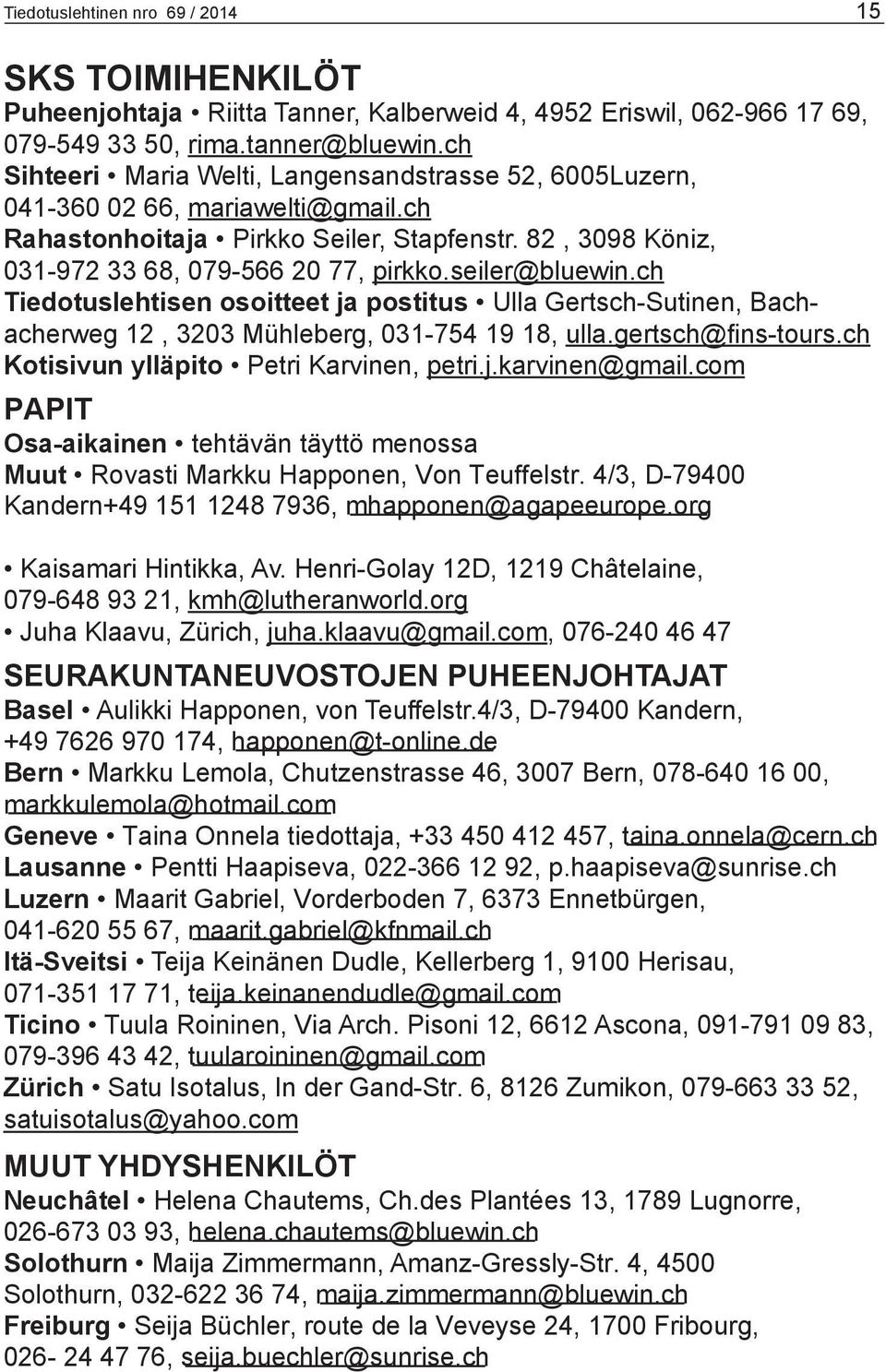 seiler@bluewin.ch Tiedotuslehtisen osoitteet ja postitus Ulla Gertsch-Sutinen, Bachacherweg 12, 3203 Mühleberg, 031-754 19 18, ulla.gertsch@fins-tours.ch Kotisivun ylläpito Petri Karvinen, petri.j.karvinen@gmail.