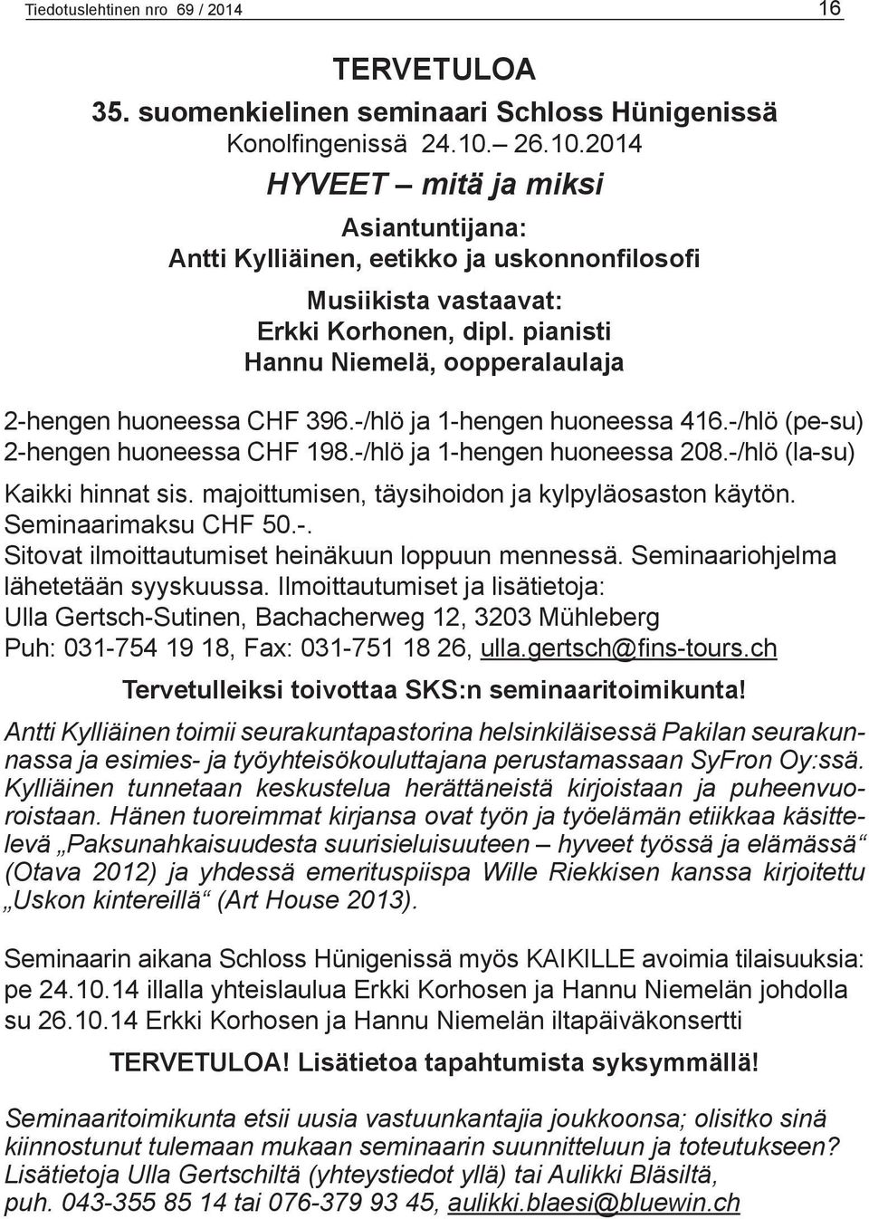 pianisti Hannu Niemelä, oopperalaulaja 2-hengen huoneessa CHF 396.-/hlö ja 1-hengen huoneessa 416.-/hlö (pe-su) 2-hengen huoneessa CHF 198.-/hlö ja 1-hengen huoneessa 208.