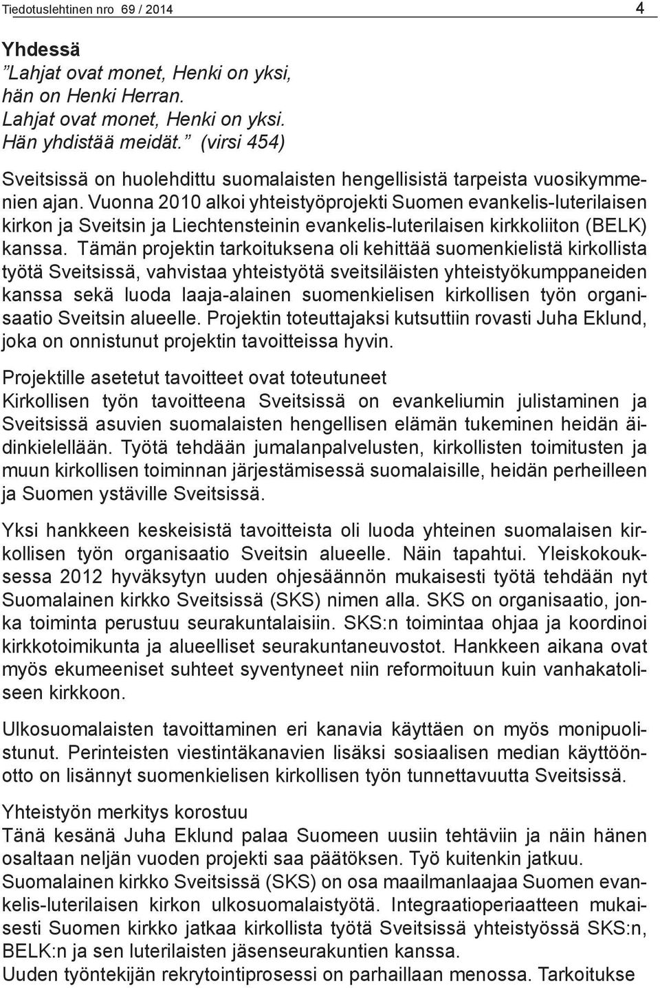 Vuonna 2010 alkoi yhteistyöprojekti Suomen evankelis-luterilaisen kirkon ja Sveitsin ja Liechtensteinin evankelis-luterilaisen kirkkoliiton (BELK) kanssa.
