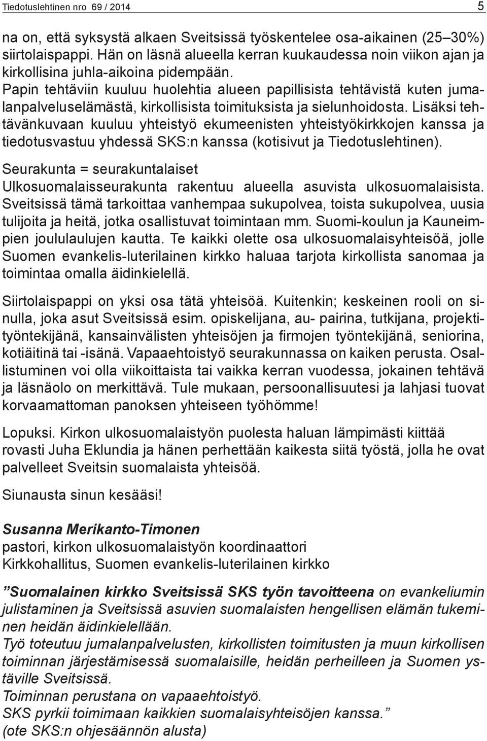 Papin tehtäviin kuuluu huolehtia alueen papillisista tehtävistä kuten jumalanpalveluselämästä, kirkollisista toimituksista ja sielunhoidosta.