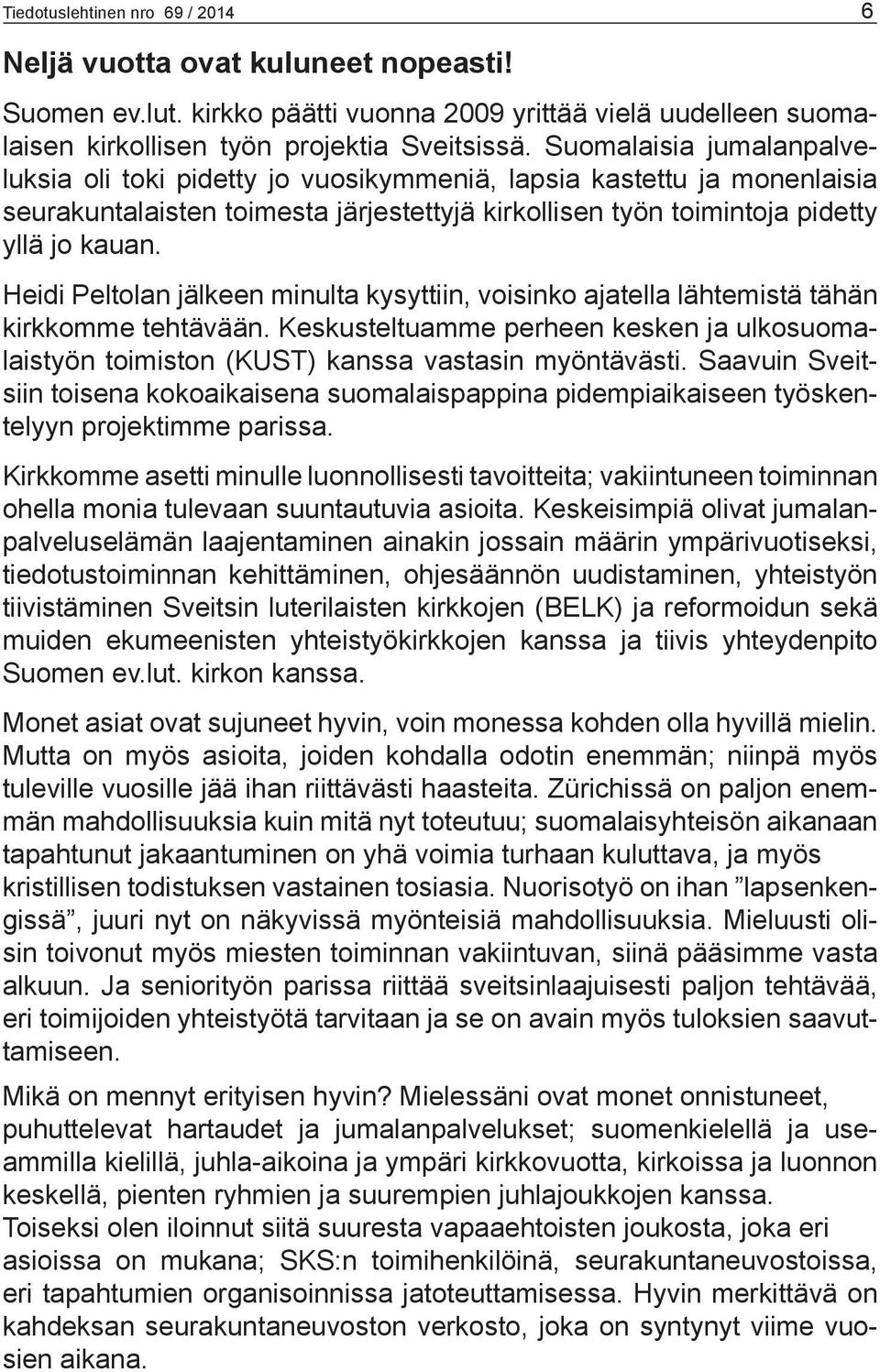 Heidi Peltolan jälkeen minulta kysyttiin, voisinko ajatella lähtemistä tähän kirkkomme tehtävään. Keskusteltuamme perheen kesken ja ulkosuomalaistyön toimiston (KUST) kanssa vastasin myöntävästi.