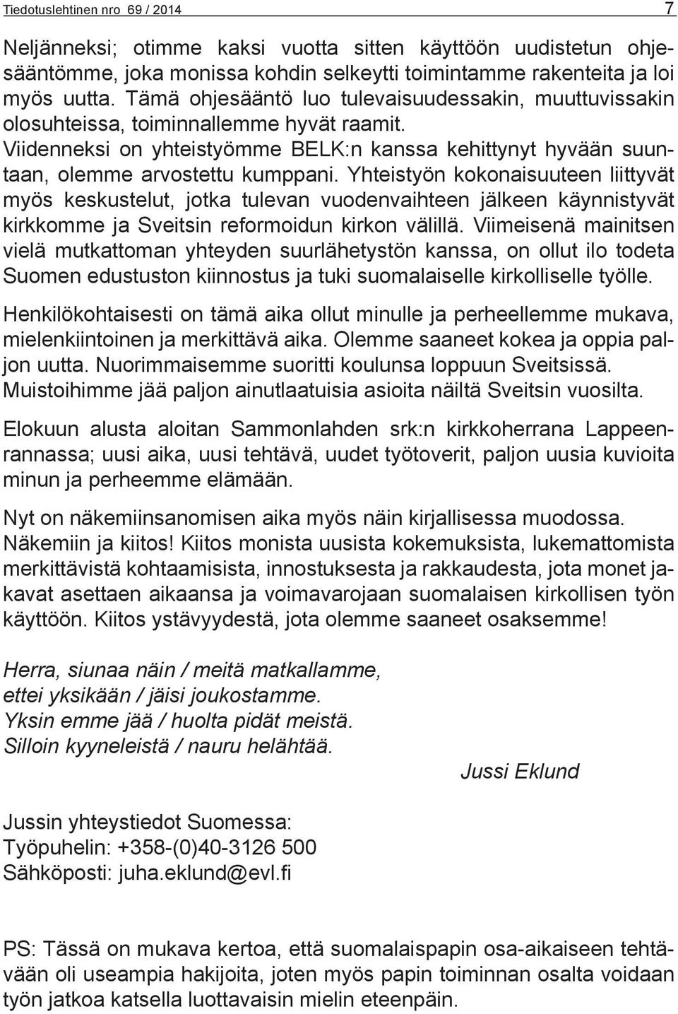 Yhteistyön kokonaisuuteen liittyvät myös keskustelut, jotka tulevan vuodenvaihteen jälkeen käynnistyvät kirkkomme ja Sveitsin reformoidun kirkon välillä.