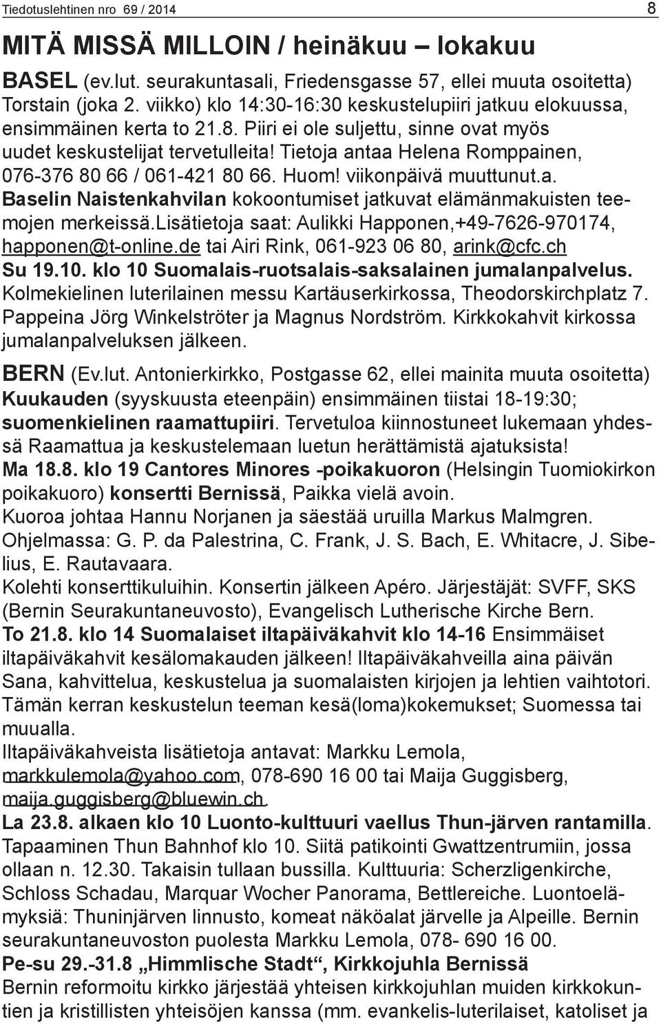 Tietoja antaa Helena Romppainen, 076-376 80 66 / 061-421 80 66. Huom! viikonpäivä muuttunut.a. Baselin Naistenkahvilan kokoontumiset jatkuvat elämänmakuisten teemojen merkeissä.