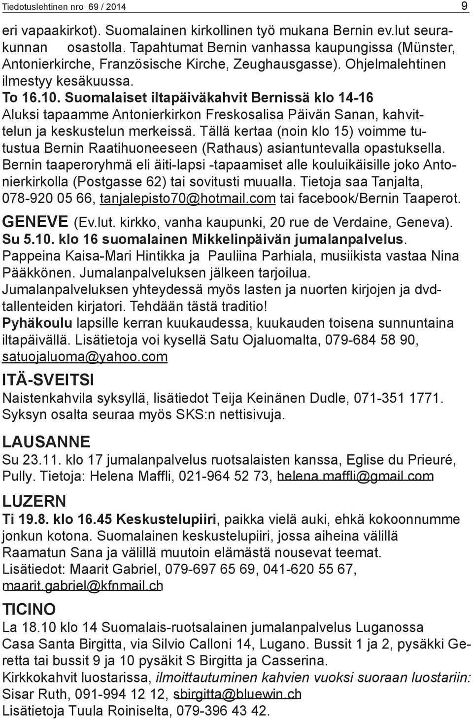 Suomalaiset iltapäiväkahvit Bernissä klo 14-16 Aluksi tapaamme Antonierkirkon Freskosalisa Päivän Sanan, kahvittelun ja keskustelun merkeissä.