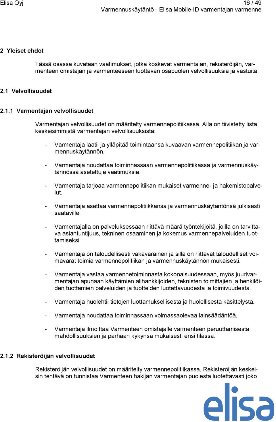 Alla on tiivistetty lista keskeisimmistä varmentajan velvollisuuksista: - Varmentaja laatii ja ylläpitää toimintaansa kuvaavan varmennepolitiikan ja varmennuskäytännön.