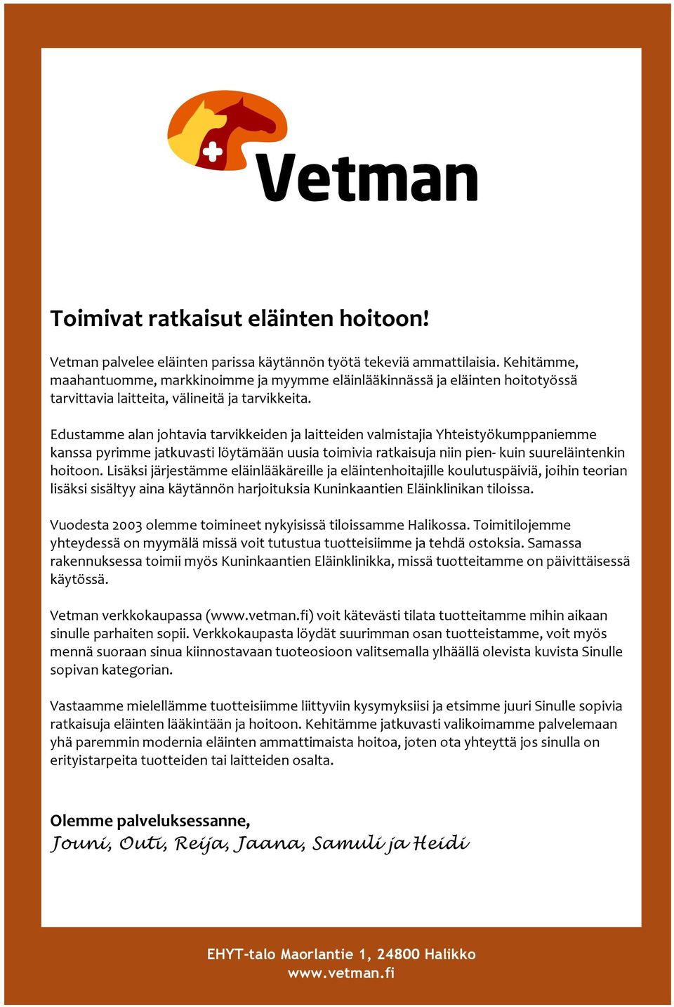 Edustamme alan johtavia tarvikkeiden ja laitteiden valmistajia Yhteistyökumppaniemme kanssa pyrimme jatkuvasti löytämään uusia toimivia ratkaisuja niin pien kuin suureläintenkin hoitoon.