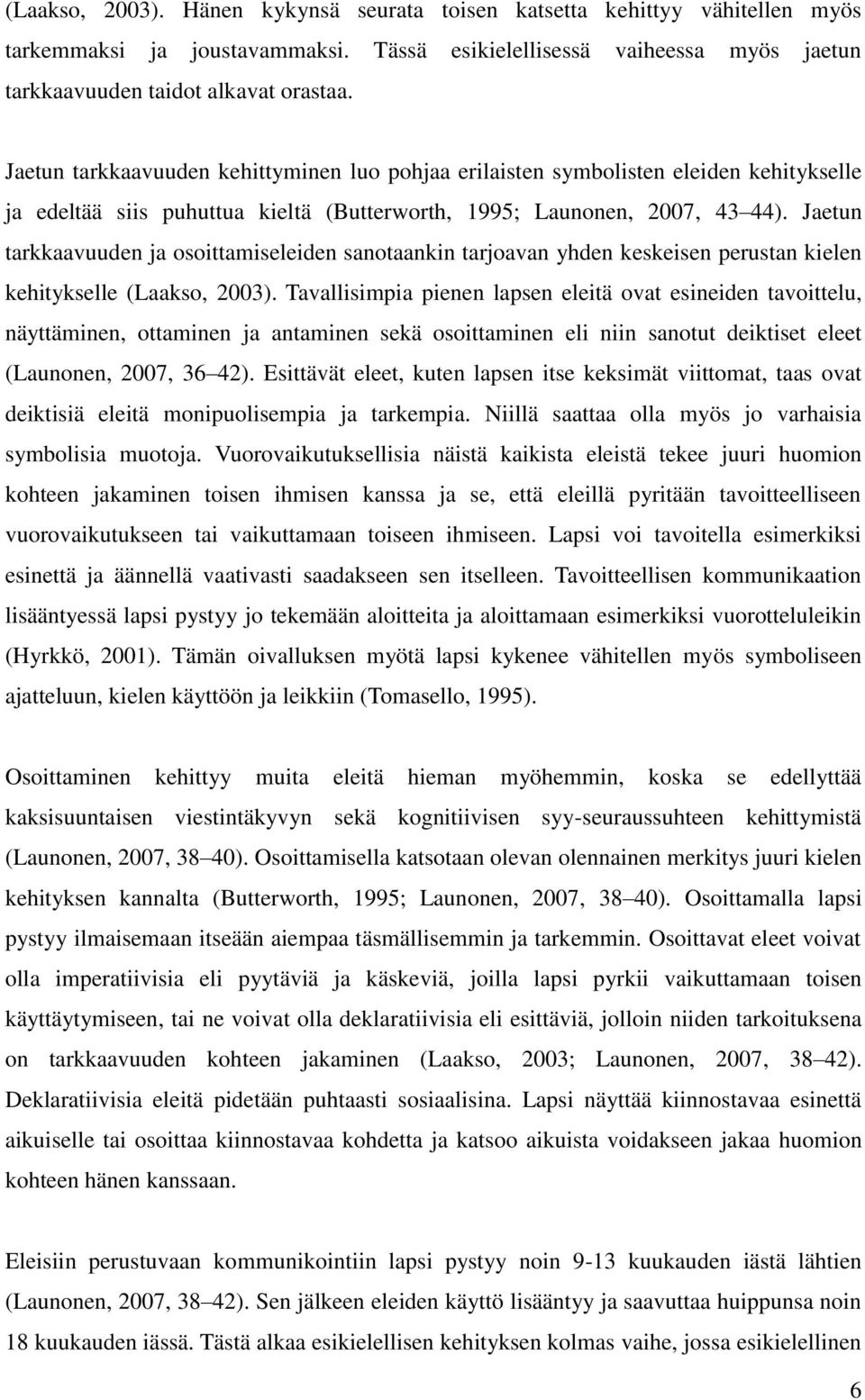 Jaetun tarkkaavuuden ja osoittamiseleiden sanotaankin tarjoavan yhden keskeisen perustan kielen kehitykselle (Laakso, 2003).