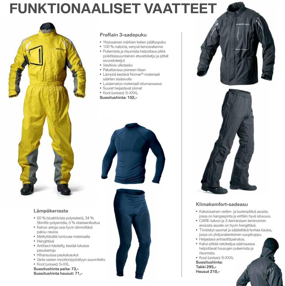 (unisex): S -XXXL Suositushinta: 152,- Lämpökerrasto 60 % bioaktiivista polyesteriä, 34 % Skinlife-polyamidia, 6 % elastaanikuitua Kehon arkoja osia hyvin lämmittävä paksu neulos Miellyttävältä