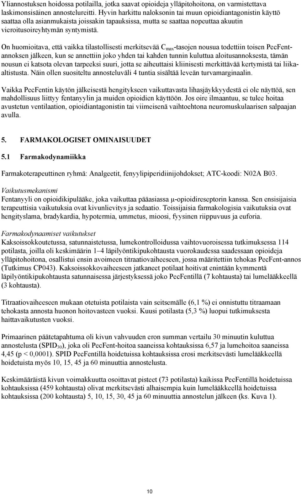 On huomioitava, että vaikka tilastollisesti merkitsevää C max -tasojen nousua todettiin toisen PecFentannoksen jälkeen, kun se annettiin joko yhden tai kahden tunnin kuluttua aloitusannoksesta, tämän