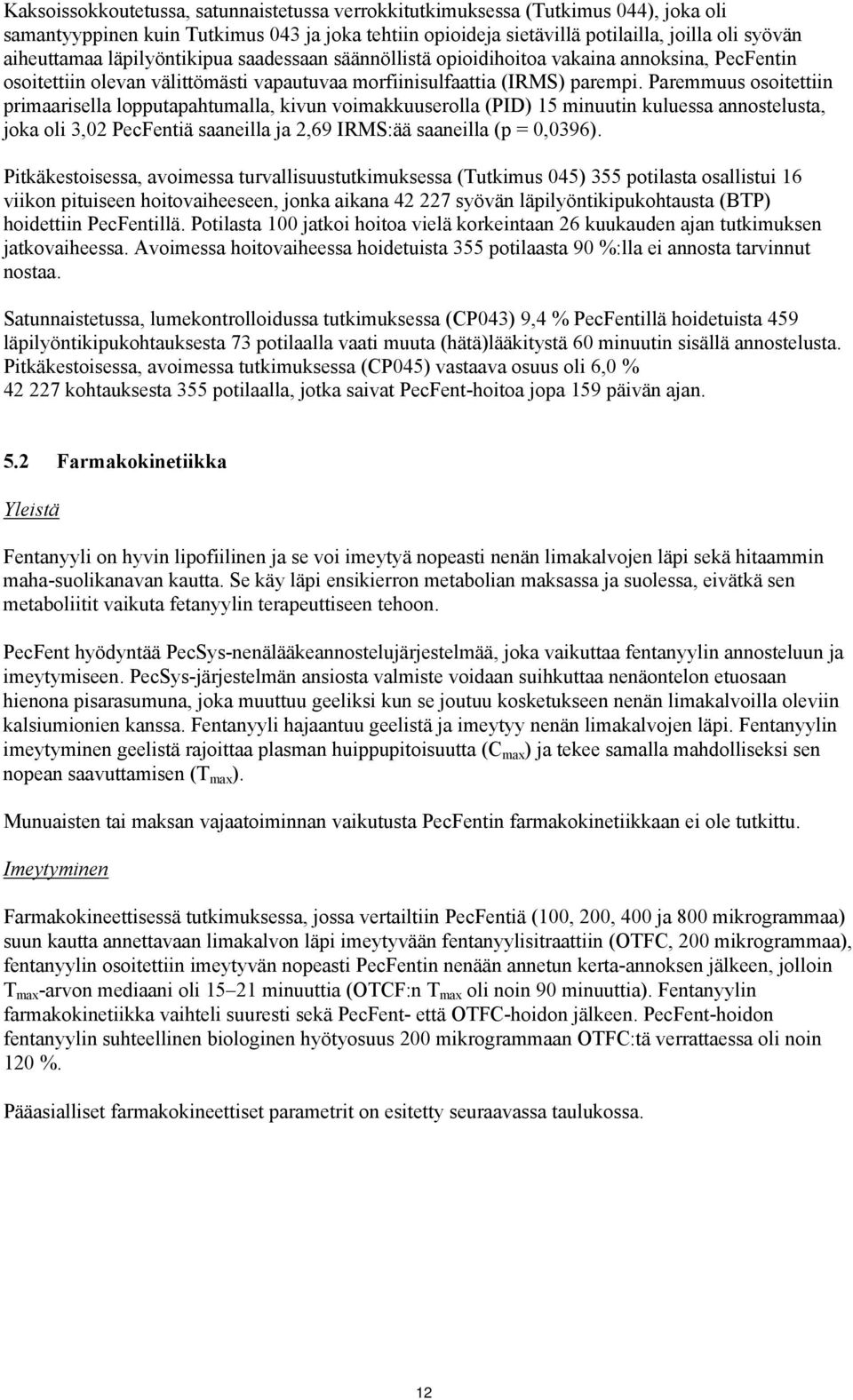 Paremmuus osoitettiin primaarisella lopputapahtumalla, kivun voimakkuuserolla (PID) 15 minuutin kuluessa annostelusta, joka oli 3,02 PecFentiä saaneilla ja 2,69 IRMS:ää saaneilla (p = 0,0396).