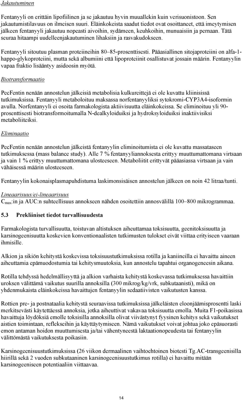 Tätä seuraa hitaampi uudelleenjakautuminen lihaksiin ja rasvakudokseen. Fentanyyli sitoutuu plasman proteiineihin 80 85-prosenttisesti.