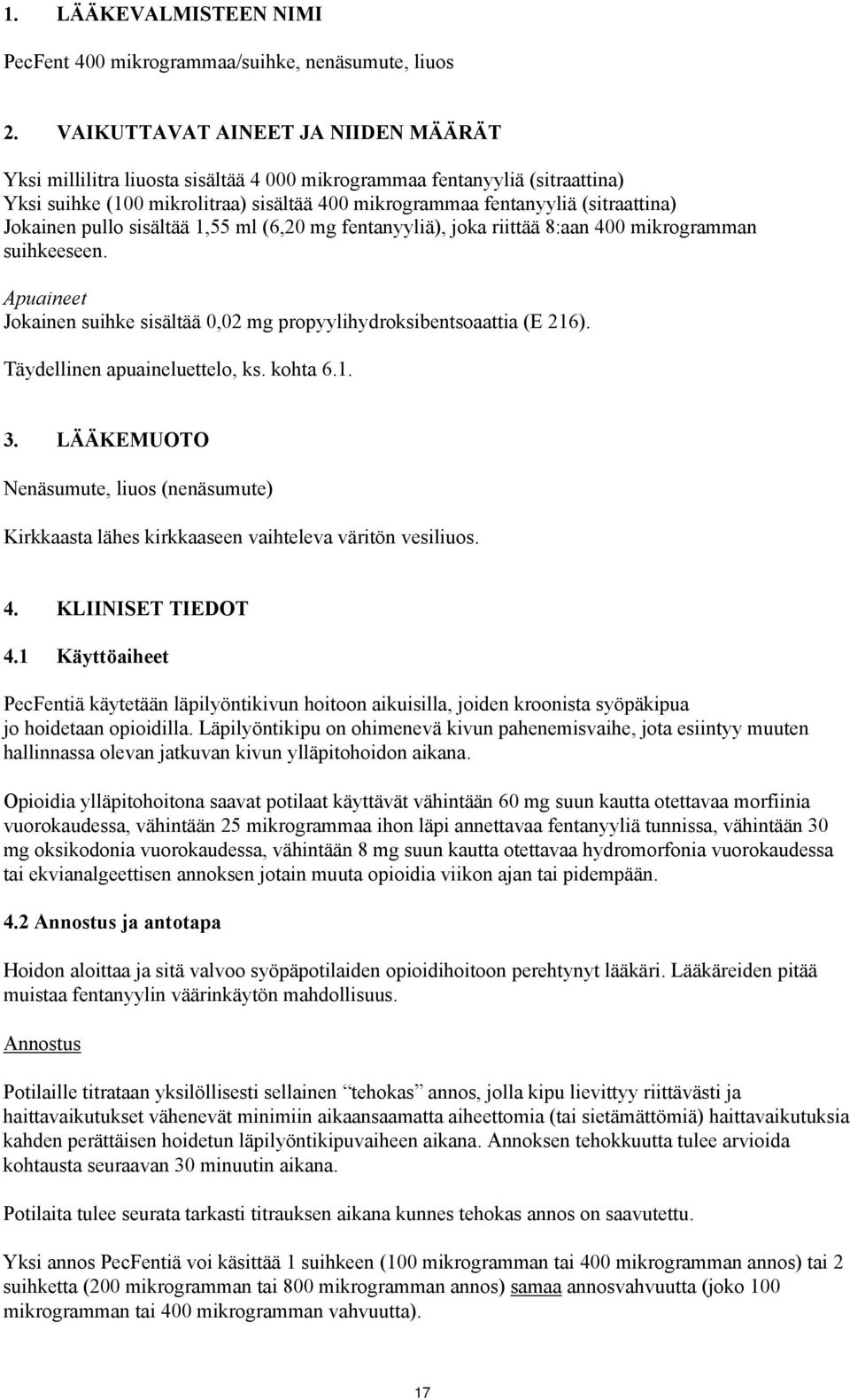 Jokainen pullo sisältää 1,55 ml (6,20 mg fentanyyliä), joka riittää 8:aan 400 mikrogramman suihkeeseen. Apuaineet Jokainen suihke sisältää 0,02 mg propyylihydroksibentsoaattia (E 216).