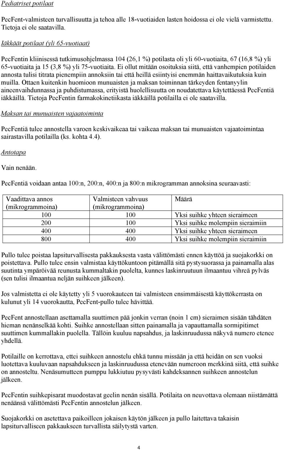 Ei ollut mitään osoituksia siitä, että vanhempien potilaiden annosta tulisi titrata pienempiin annoksiin tai että heillä esiintyisi enemmän haittavaikutuksia kuin muilla.