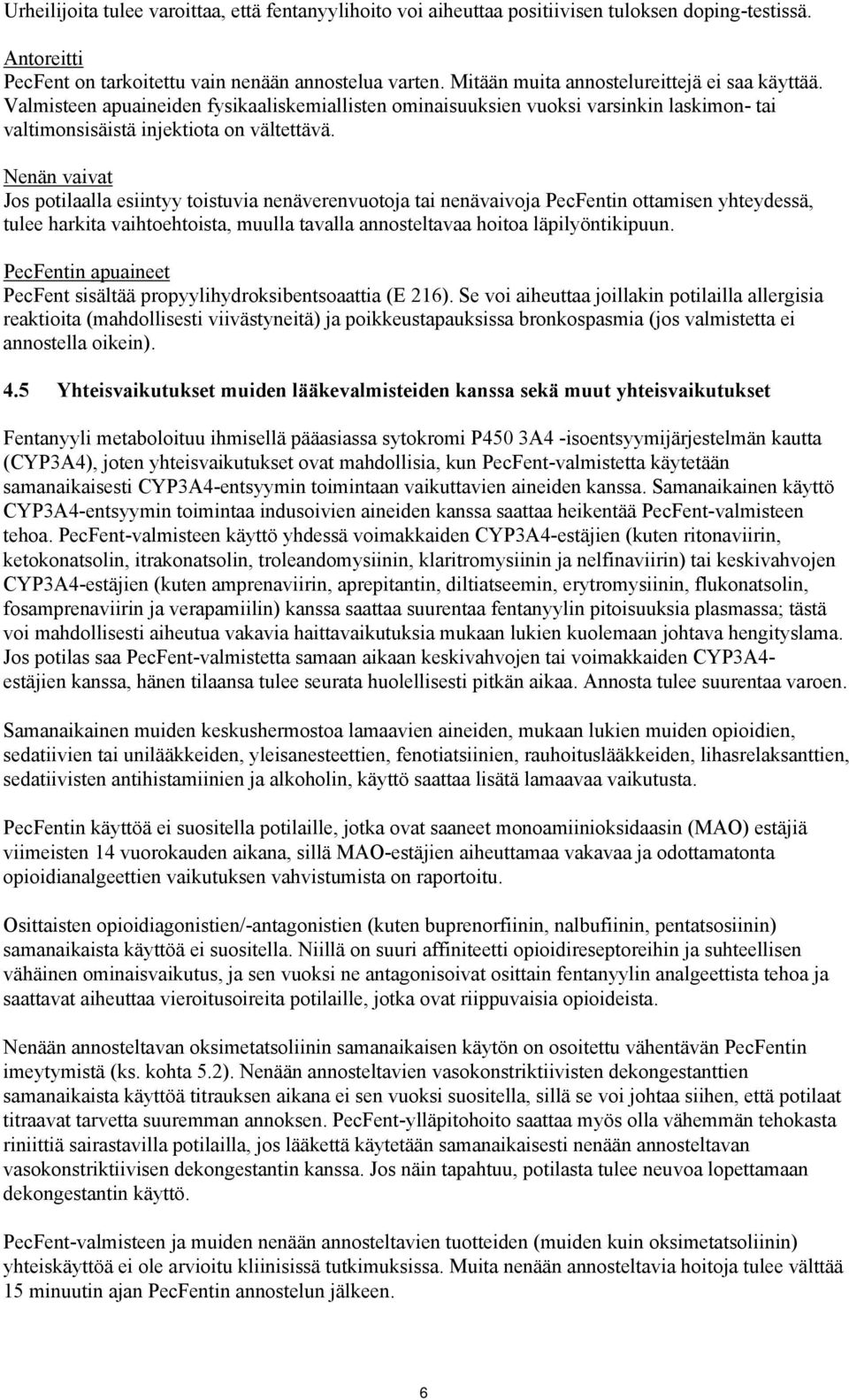 Nenän vaivat Jos potilaalla esiintyy toistuvia nenäverenvuotoja tai nenävaivoja PecFentin ottamisen yhteydessä, tulee harkita vaihtoehtoista, muulla tavalla annosteltavaa hoitoa läpilyöntikipuun.